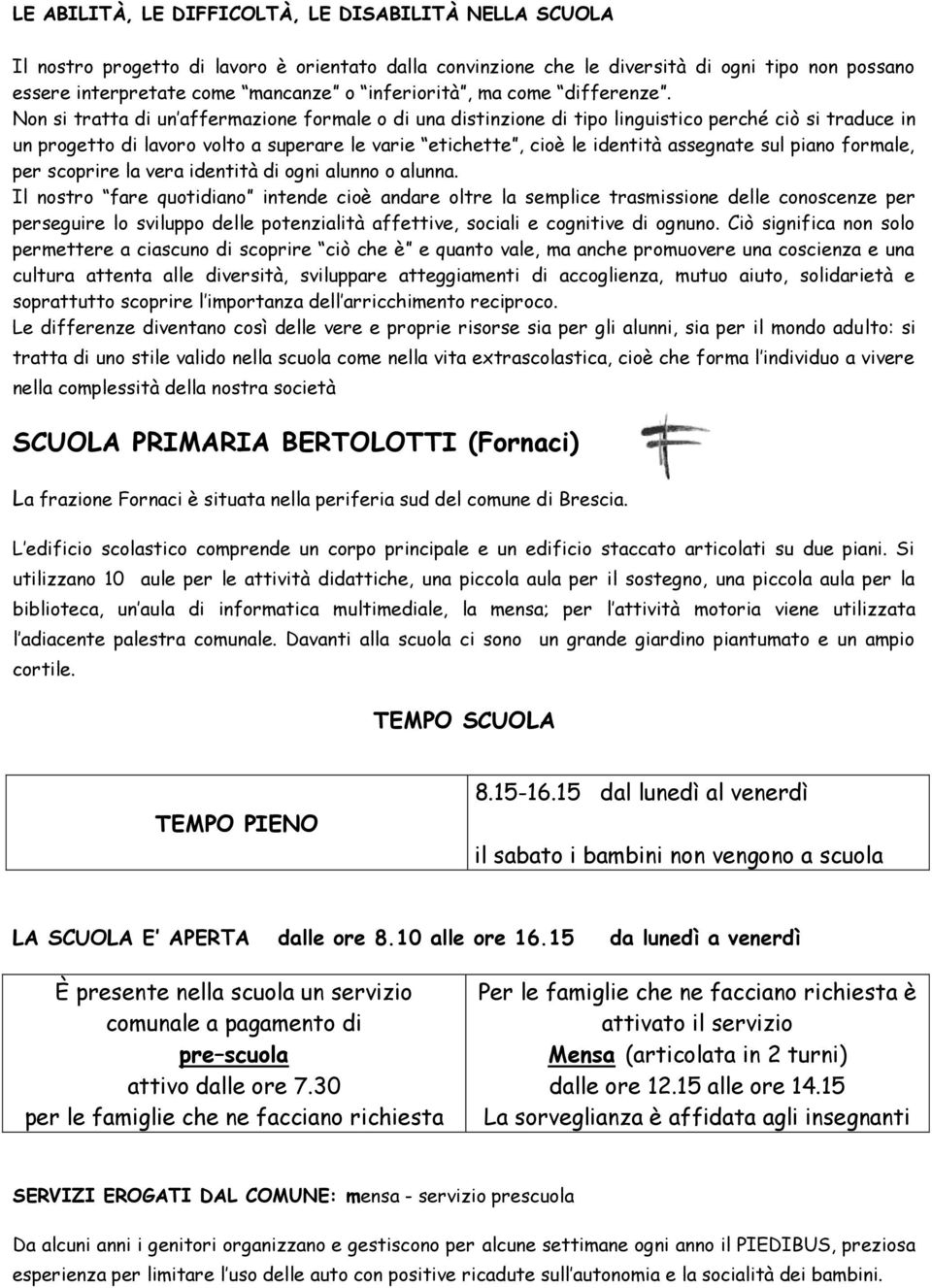 Non si tratta di un affermazione formale o di una distinzione di tipo linguistico perché ciò si traduce in un progetto di lavoro volto a superare le varie etichette, cioè le identità assegnate sul