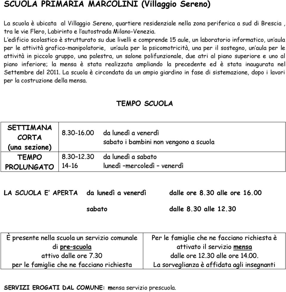 L edificio scolastico è strutturato su due livelli e comprende 15 aule, un laboratorio informatico, un aula per le attività grafico-manipolatorie, un aula per la psicomotricità, una per il sostegno,