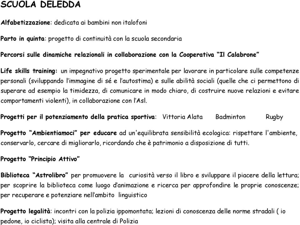 sociali (quelle che ci permettono di superare ad esempio la timidezza, di comunicare in modo chiaro, di costruire nuove relazioni e evitare comportamenti violenti), in collaborazione con l Asl.