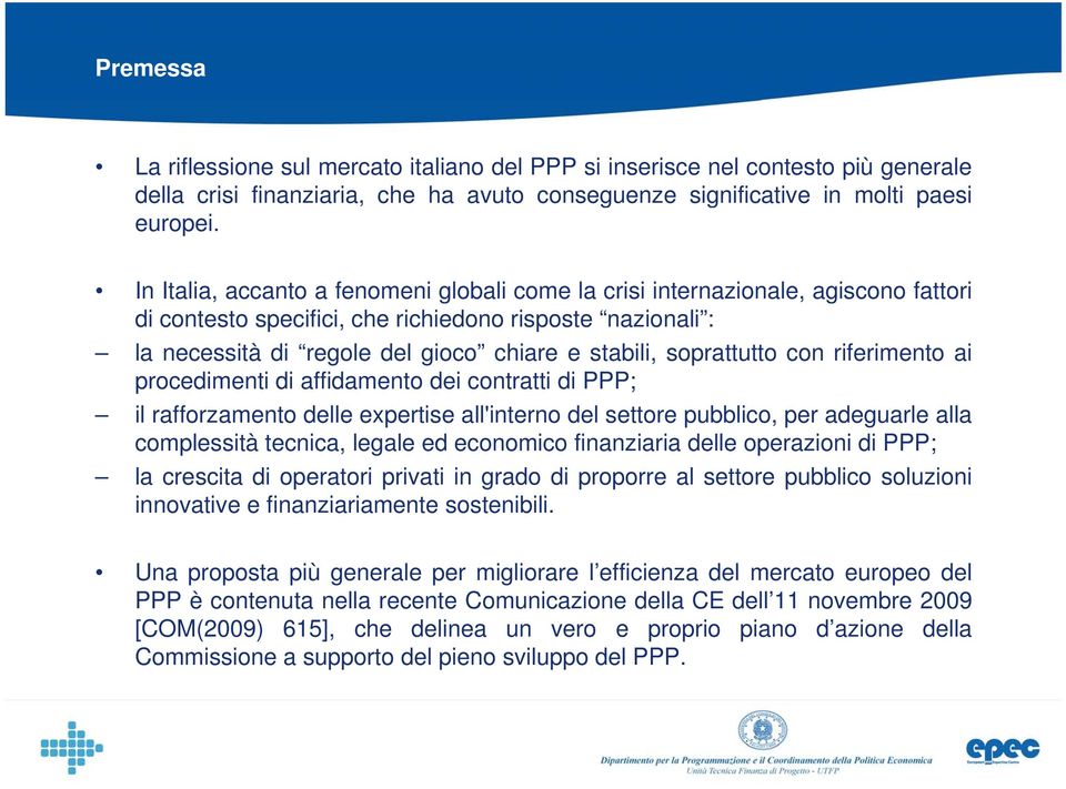 soprattutto con riferimento ai procedimenti di affidamento dei contratti di PPP; il rafforzamento delle expertise all'interno del settore pubblico, per adeguarle alla complessità tecnica, legale ed