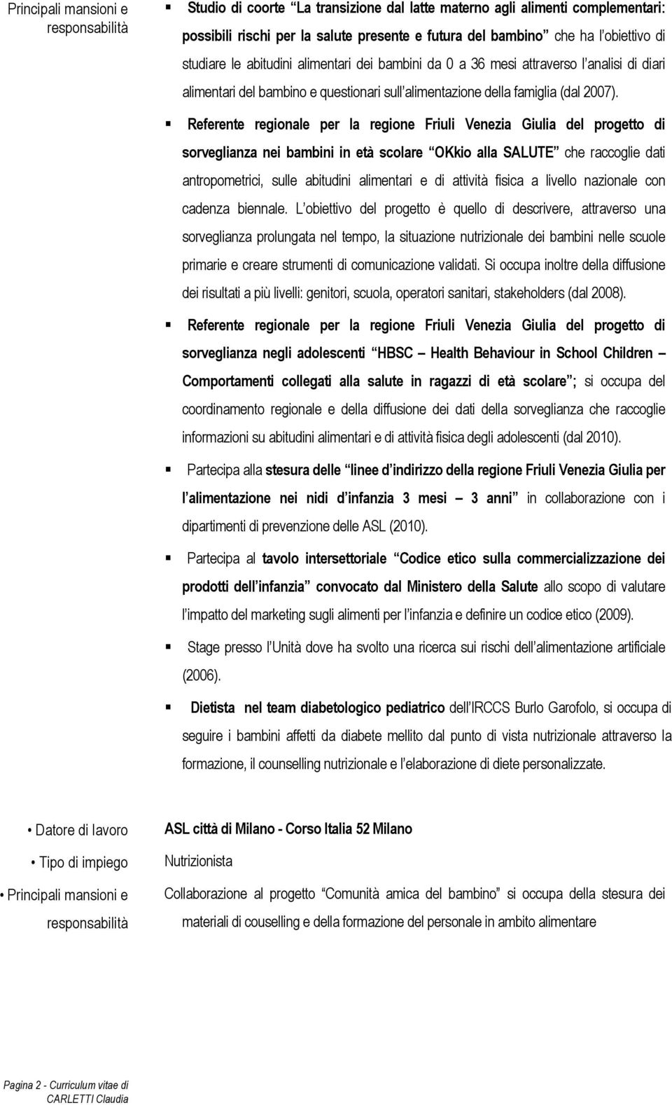 Referente regionale per la regione Friuli Venezia Giulia del progetto di sorveglianza nei bambini in età scolare OKkio alla SALUTE che raccoglie dati antropometrici, sulle abitudini alimentari e di
