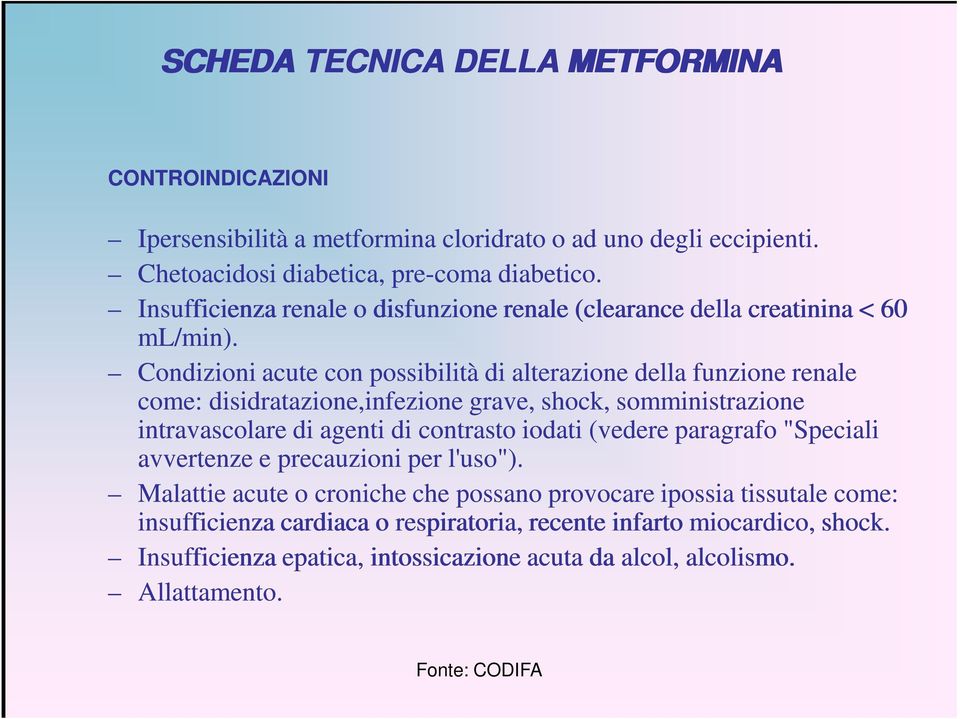 Condizioni acute con possibilità di alterazione della funzione renale come: disidratazione,infezione grave, shock, somministrazione intravascolare di agenti di contrasto iodati