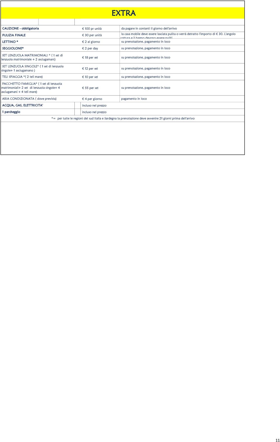 GAS, ELETTRICITA' 1 parcheggio 100 pr unità 30 per unità 2 al giorno 2 per day 18 per set 12 per set 10 per set 55 per set 4 per giorno incluso nel prezzo incluso nel prezzo da pagare in contanti il