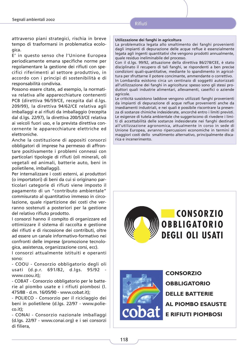 sostenibilità e di responsabilità condivisa. Possono essere citate, ad esempio, la normativa relativa alle apparecchiature contenenti PCB (direttiva 96/59/CE, recepita dal d.lgs.