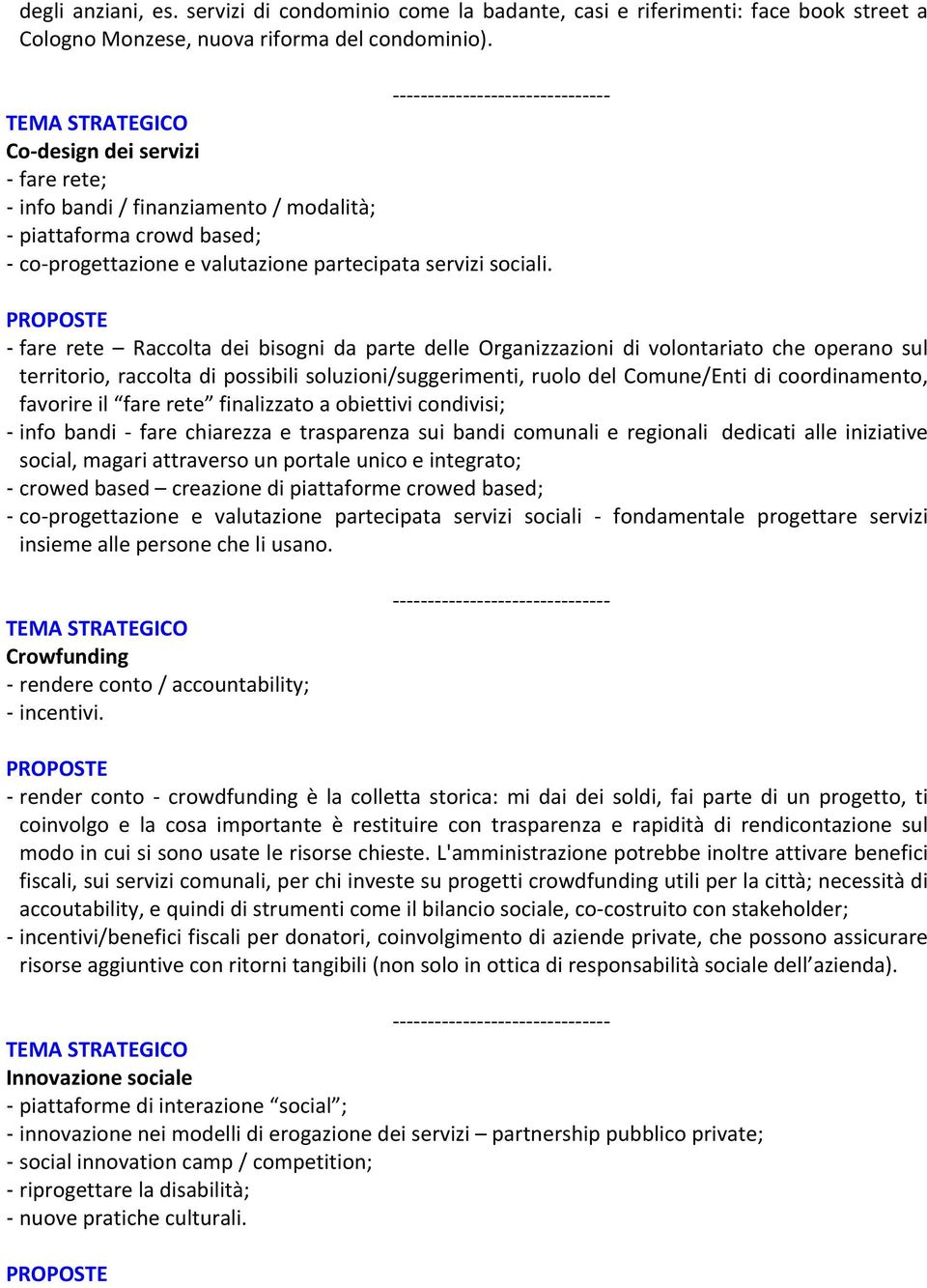 - fare rete Raccolta dei bisogni da parte delle Organizzazioni di volontariato che operano sul territorio, raccolta di possibili soluzioni/suggerimenti, ruolo del Comune/Enti di coordinamento,