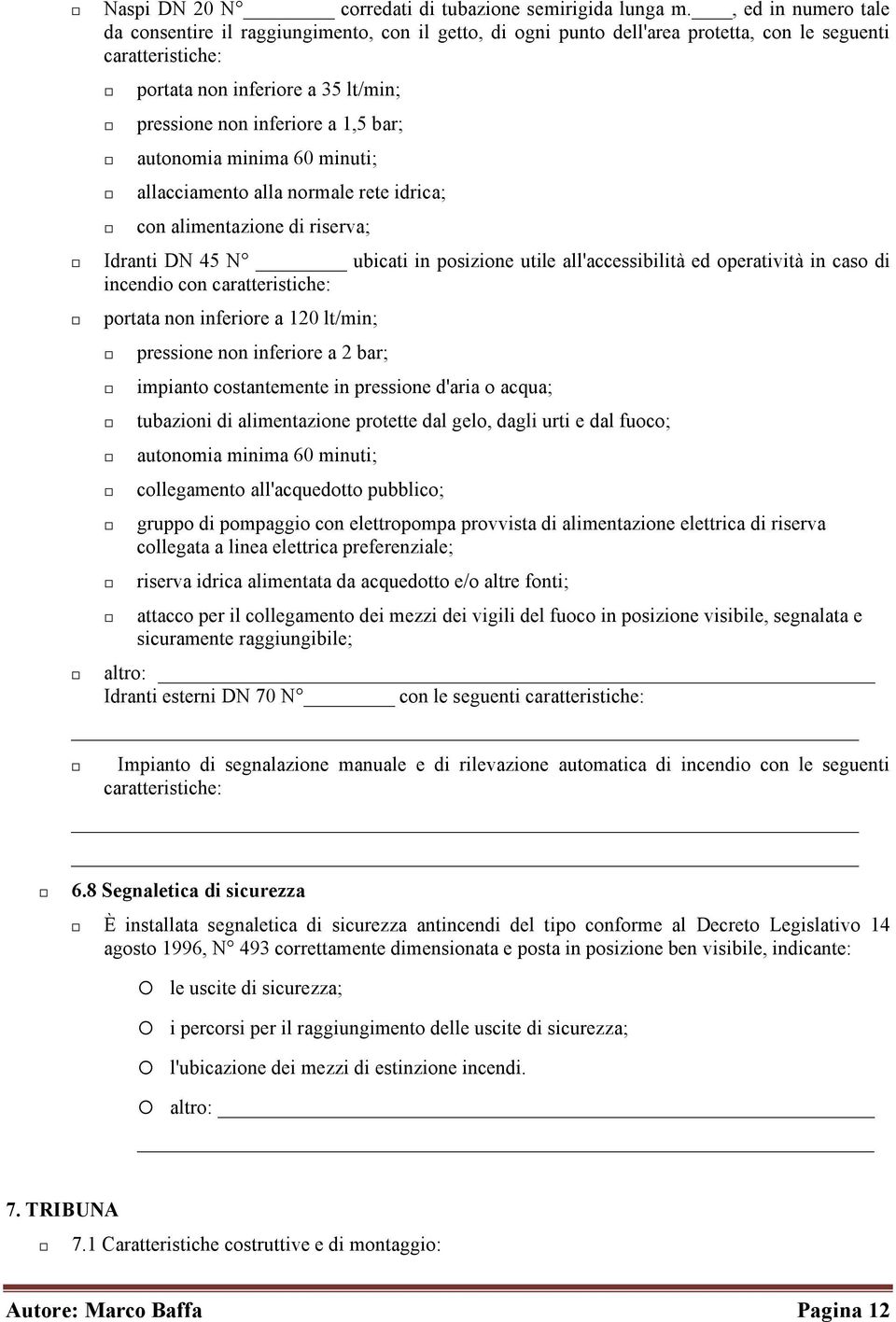 bar; autonomia minima 60 minuti; allacciamento alla normale rete idrica; con alimentazione di riserva; Idranti DN 45 N ubicati in posizione utile all'accessibilità ed operatività in caso di incendio