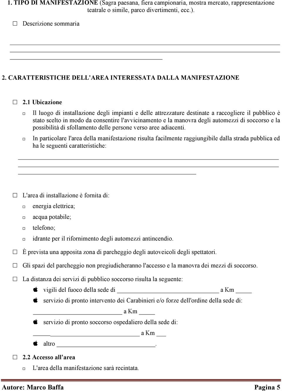 1 Ubicazione Il luogo di installazione degli impianti e delle attrezzature destinate a raccogliere il pubblico è stato scelto in modo da consentire l'avvicinamento e la manovra degli automezzi di