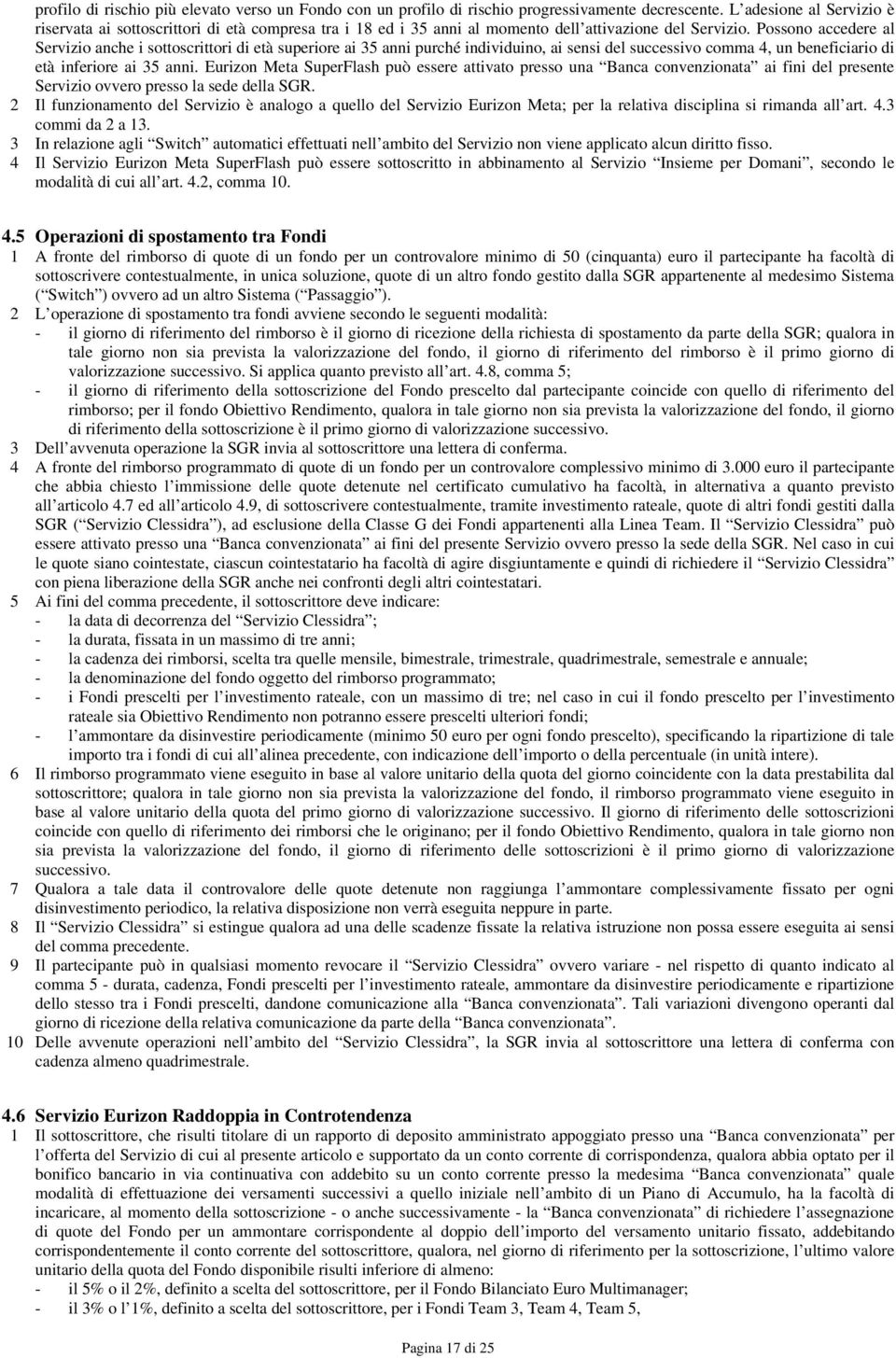 Possono accedere al Servizio anche i sottoscrittori di età superiore ai 35 anni purché individuino, ai sensi del successivo comma 4, un beneficiario di età inferiore ai 35 anni.