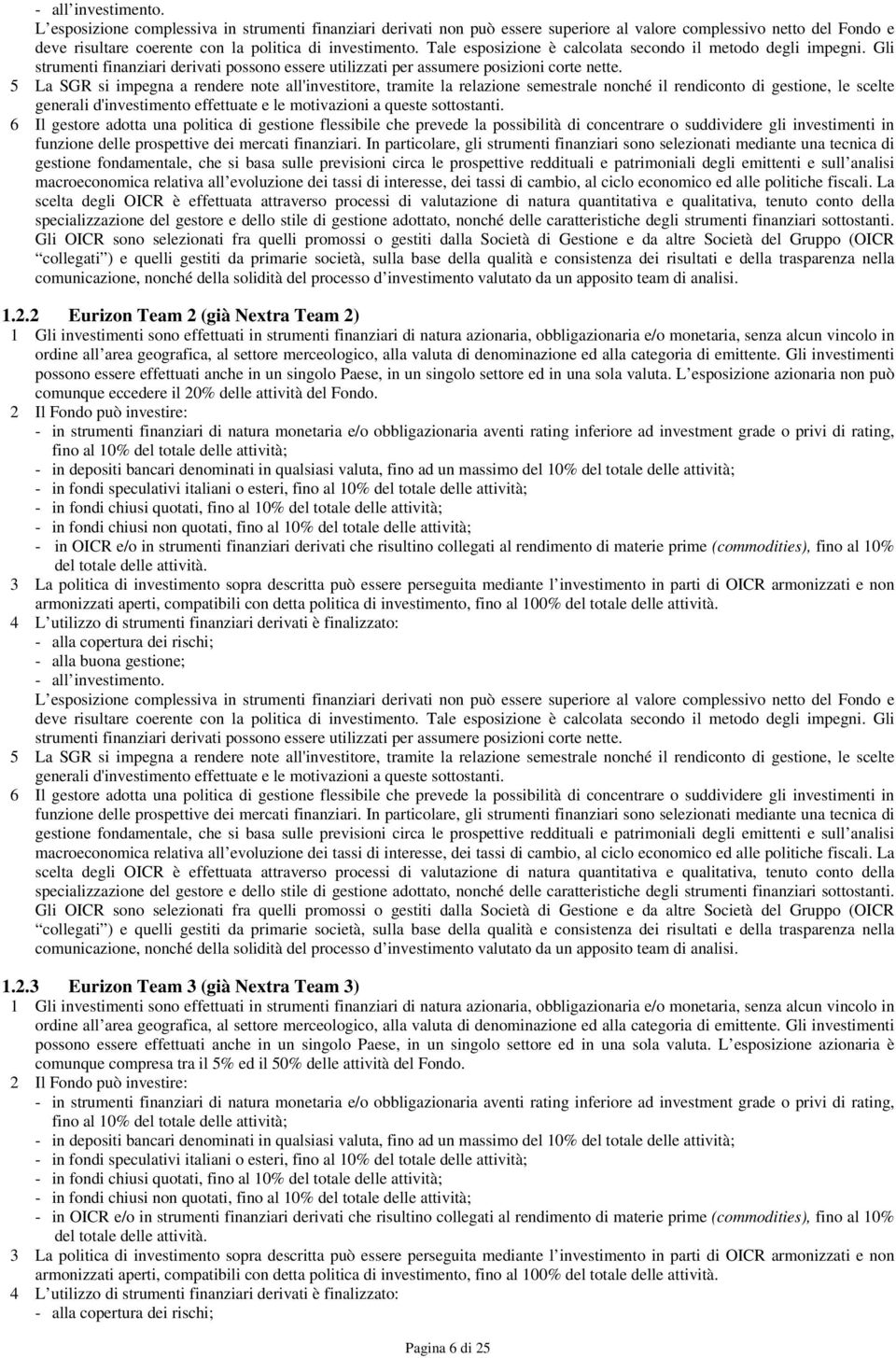 5 La SGR si impegna a rendere note all'investitore, tramite la relazione semestrale nonché il rendiconto di gestione, le scelte generali d'investimento effettuate e le motivazioni a queste