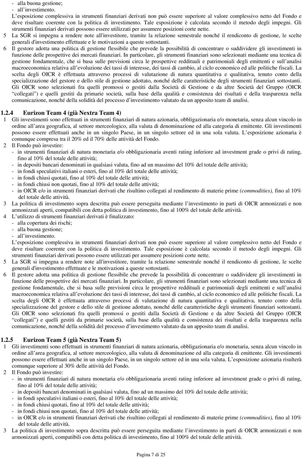 Tale esposizione è calcolata secondo il metodo degli impegni. Gli strumenti finanziari derivati possono essere utilizzati per assumere posizioni corte nette.