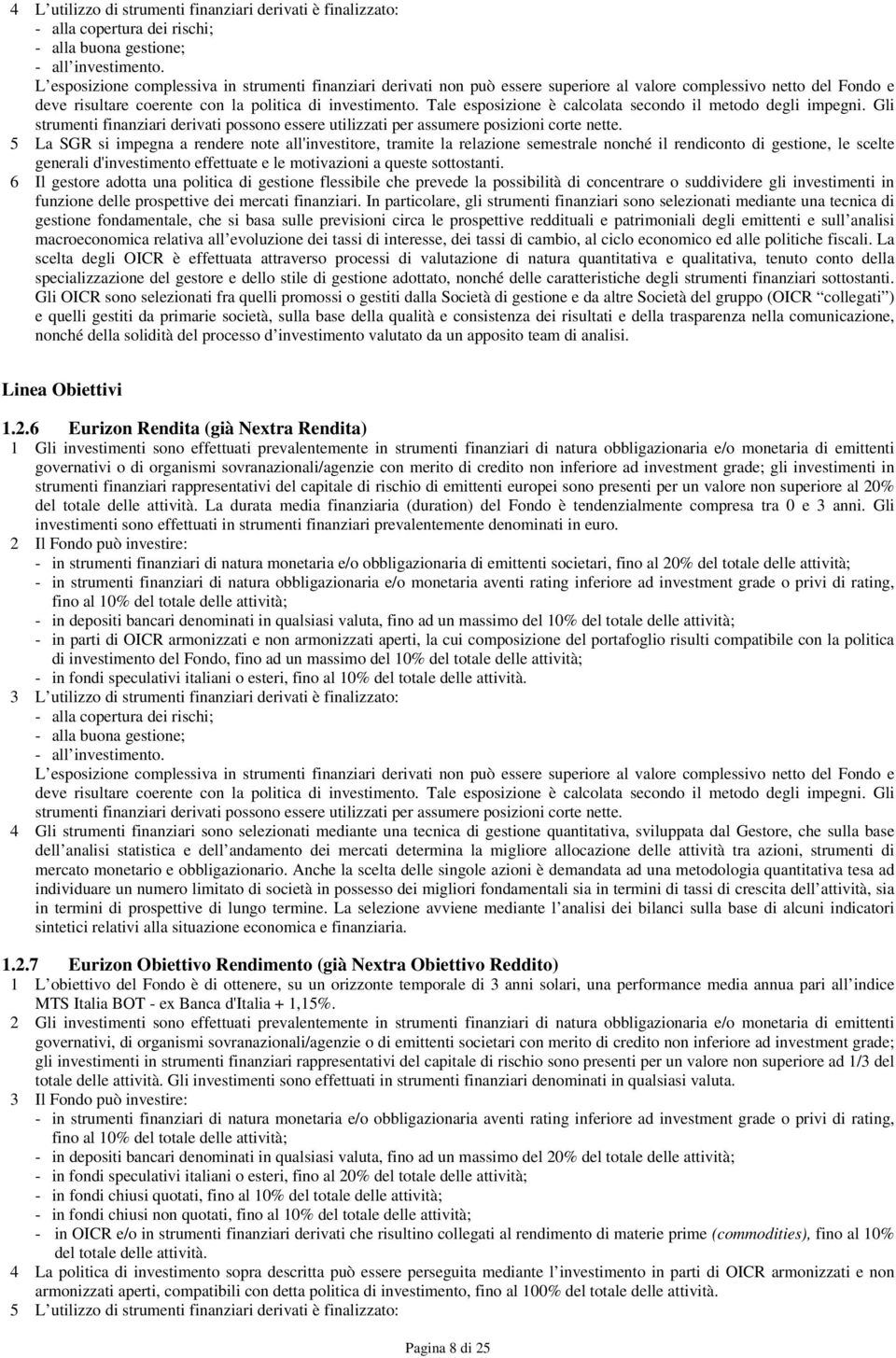 Tale esposizione è calcolata secondo il metodo degli impegni. Gli strumenti finanziari derivati possono essere utilizzati per assumere posizioni corte nette.