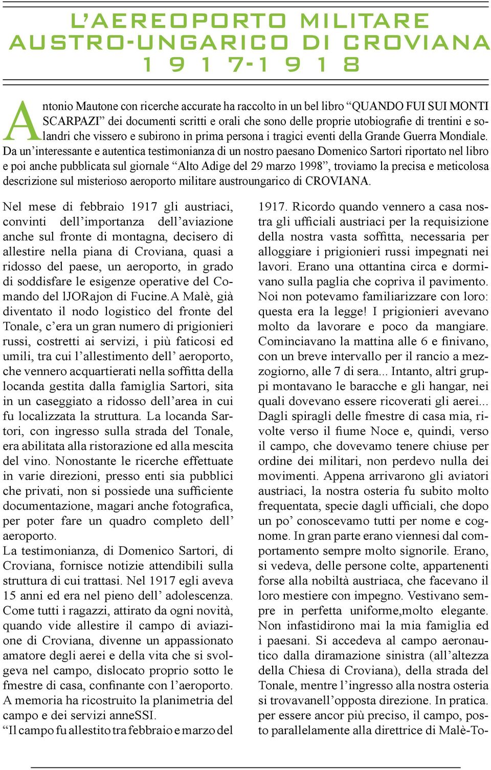 Da un interessante e autentica testimonianza di un nostro paesano Domenico Sartori riportato nel libro e poi anche pubblicata sul giornale Alto Adige del 29 marzo 1998, troviamo la precisa e