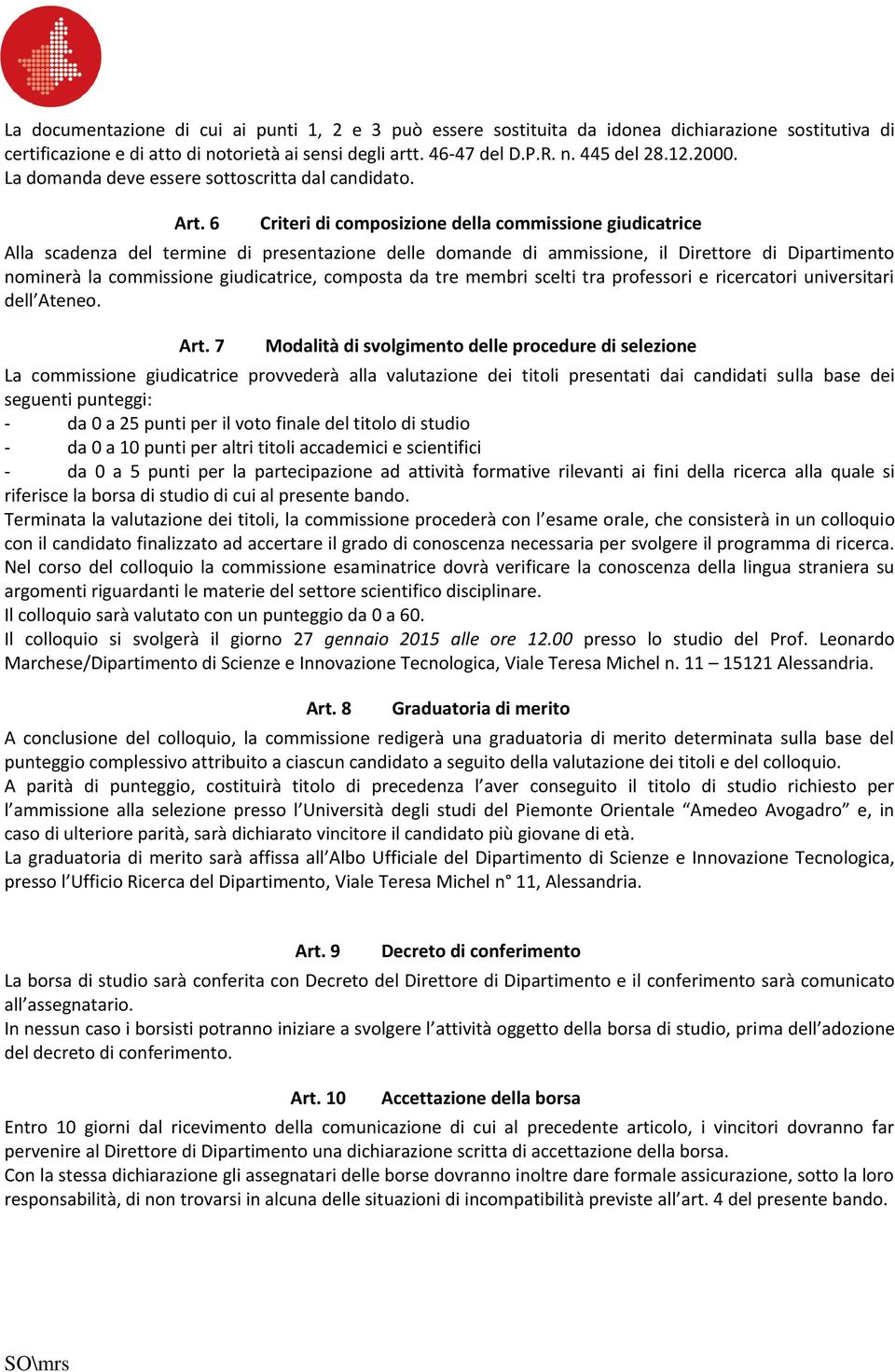 6 Criteri di composizione della commissione giudicatrice Alla scadenza del termine di presentazione delle domande di ammissione, il Direttore di Dipartimento nominerà la commissione giudicatrice,