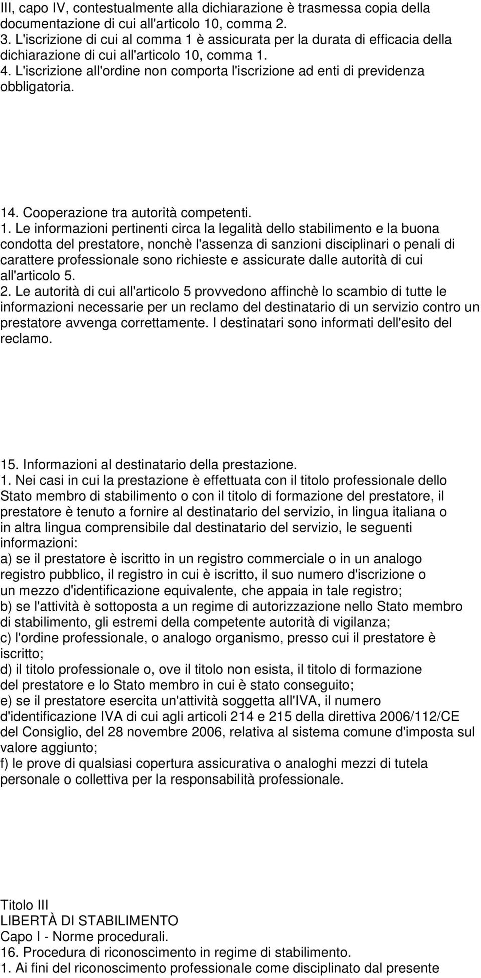 L'iscrizione all'ordine non comporta l'iscrizione ad enti di previdenza obbligatoria. 14