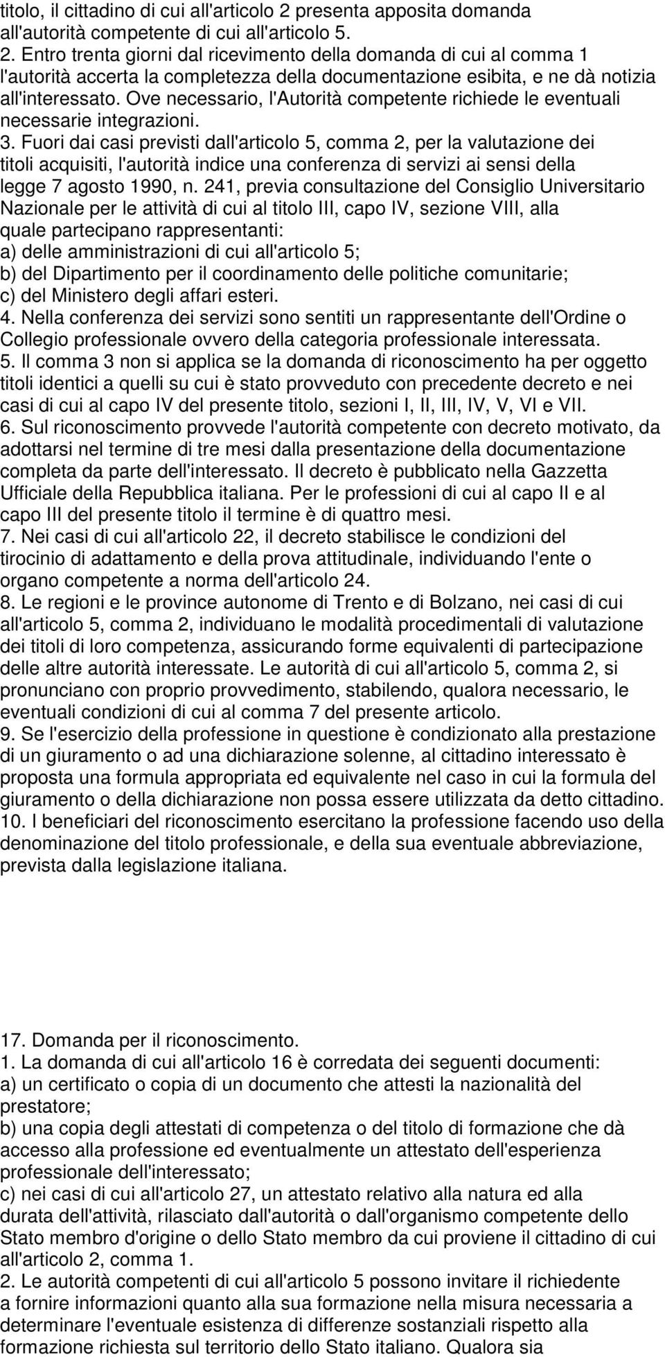 Entro trenta giorni dal ricevimento della domanda di cui al comma 1 l'autorità accerta la completezza della documentazione esibita, e ne dà notizia all'interessato.