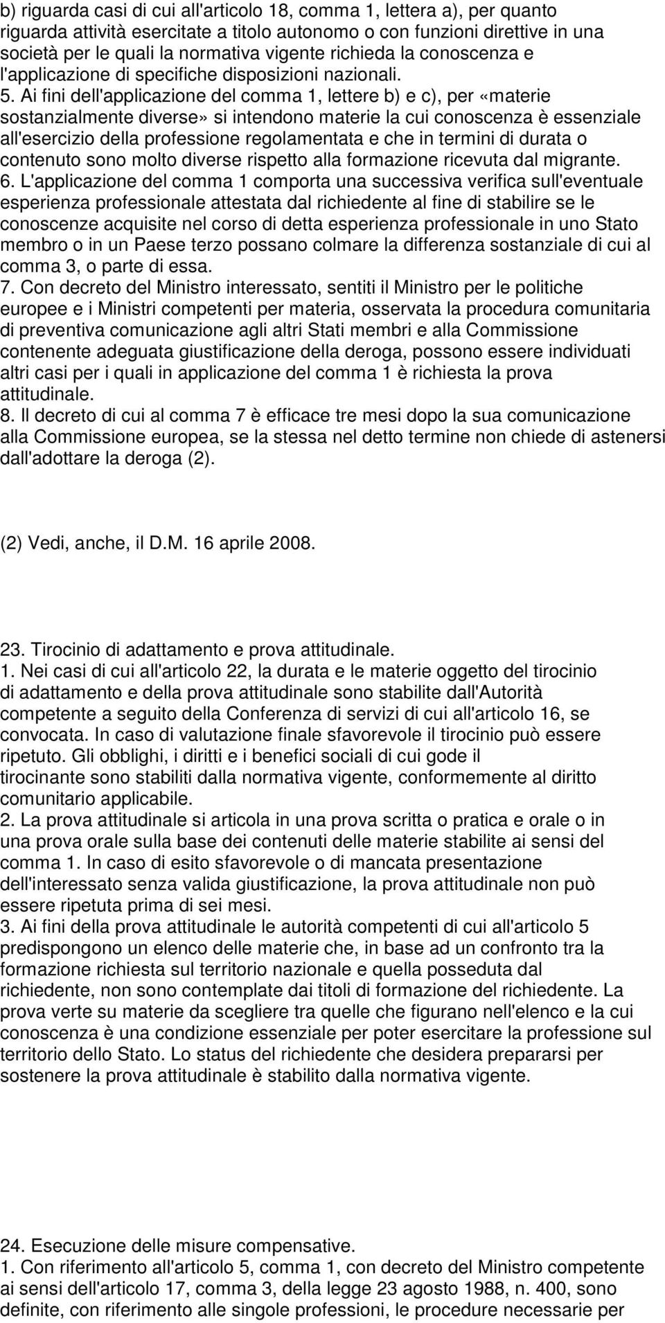 Ai fini dell'applicazione del comma 1, lettere b) e c), per «materie sostanzialmente diverse» si intendono materie la cui conoscenza è essenziale all'esercizio della professione regolamentata e che