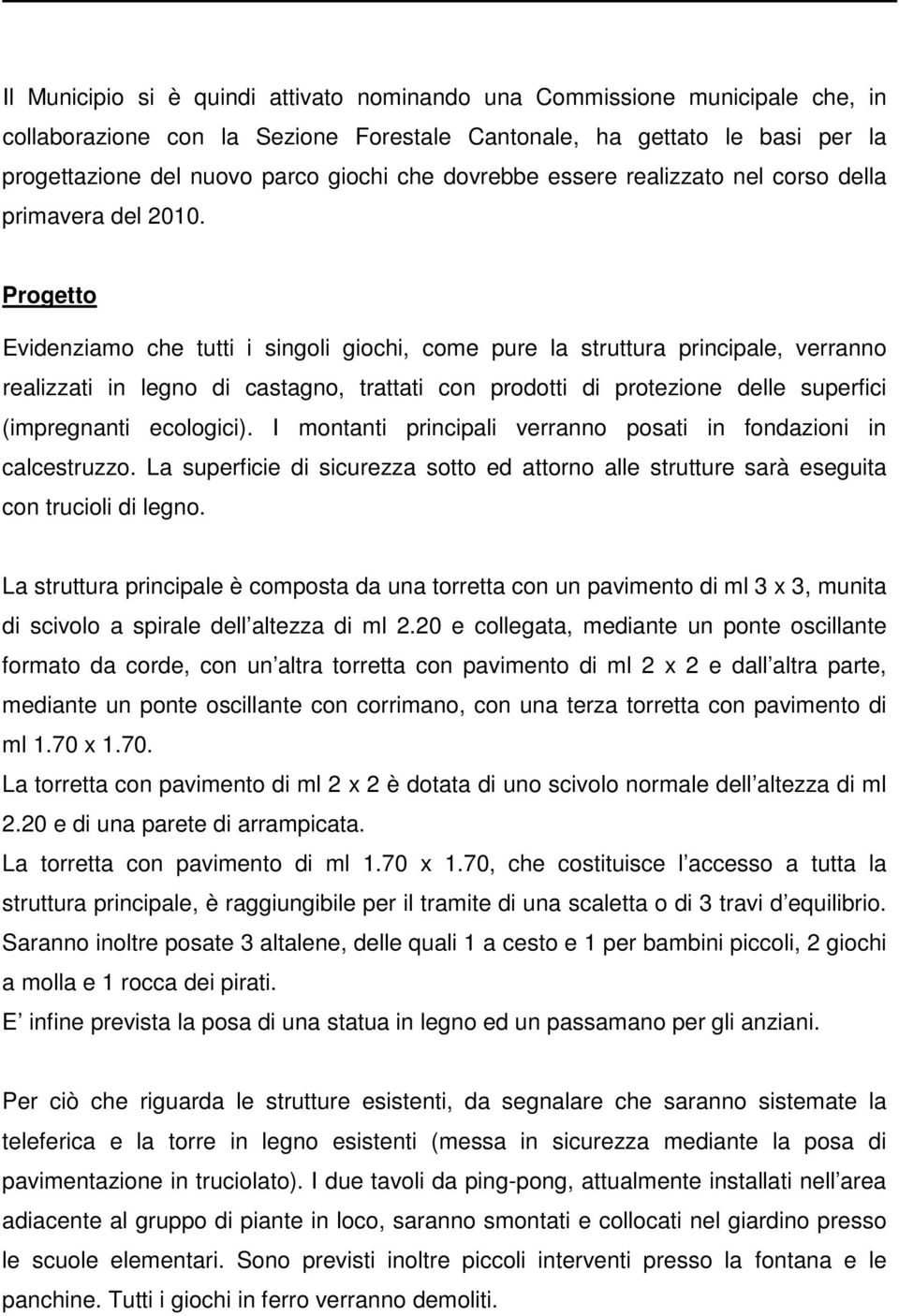 Progetto Evidenziamo che tutti i singoli giochi, come pure la struttura principale, verranno realizzati in legno di castagno, trattati con prodotti di protezione delle superfici (impregnanti