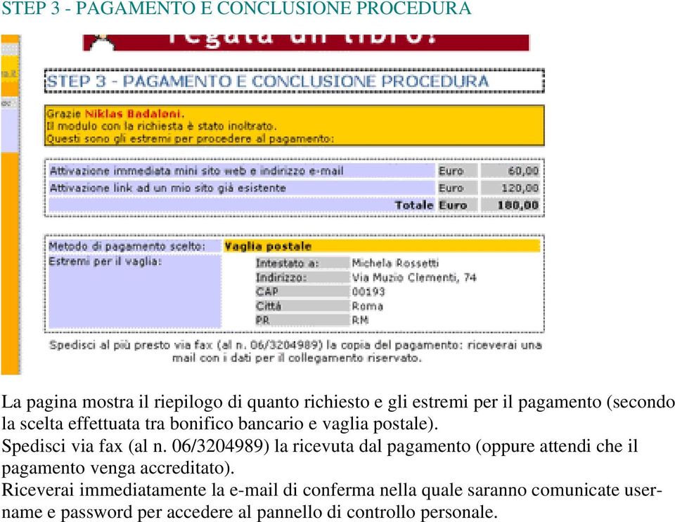 06/3204989) la ricevuta dal pagamento (oppure attendi che il pagamento venga accreditato).