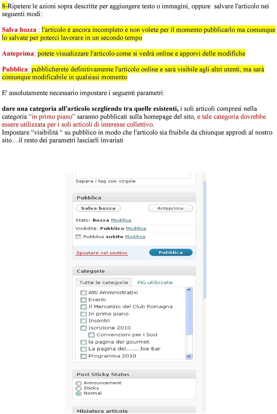 l'articolo online e sarà visibile agli altri utenti, ma sarà comunque modificabile in qualsiasi momento E' assolutamente necessario impostare i seguenti parametri: dare una categoria all'articolo