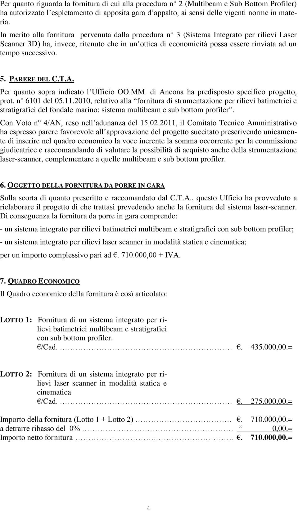 successivo. 5. PARERE DEL C.T.A. Per quanto sopra indicato l Ufficio OO.MM. di Ancona ha predisposto specifico progetto, prot. n 6101 del 05.11.