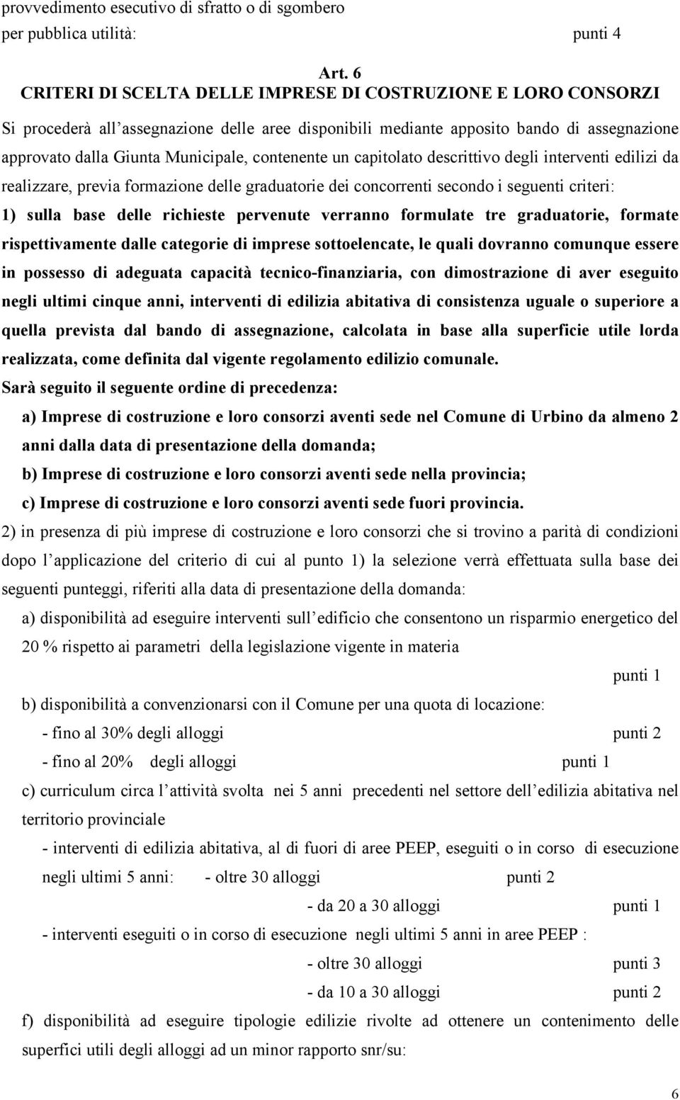 contenente un capitolato descrittivo degli interventi edilizi da realizzare, previa formazione delle graduatorie dei concorrenti secondo i seguenti criteri: 1) sulla base delle richieste pervenute