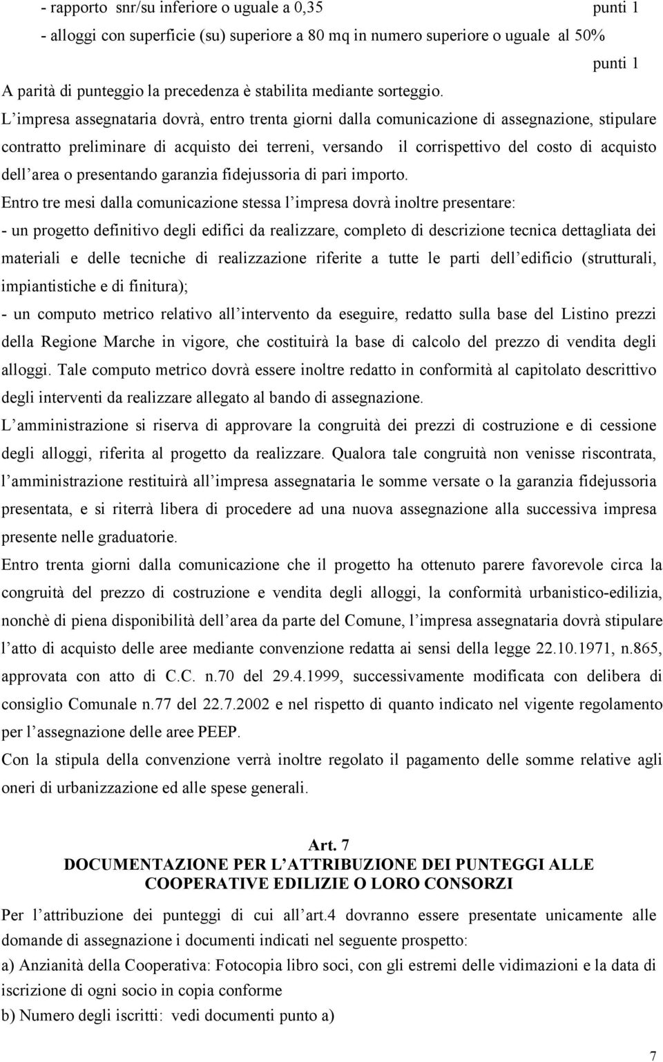 L impresa assegnataria dovrà, entro trenta giorni dalla comunicazione di assegnazione, stipulare contratto preliminare di acquisto dei terreni, versando il corrispettivo del costo di acquisto dell