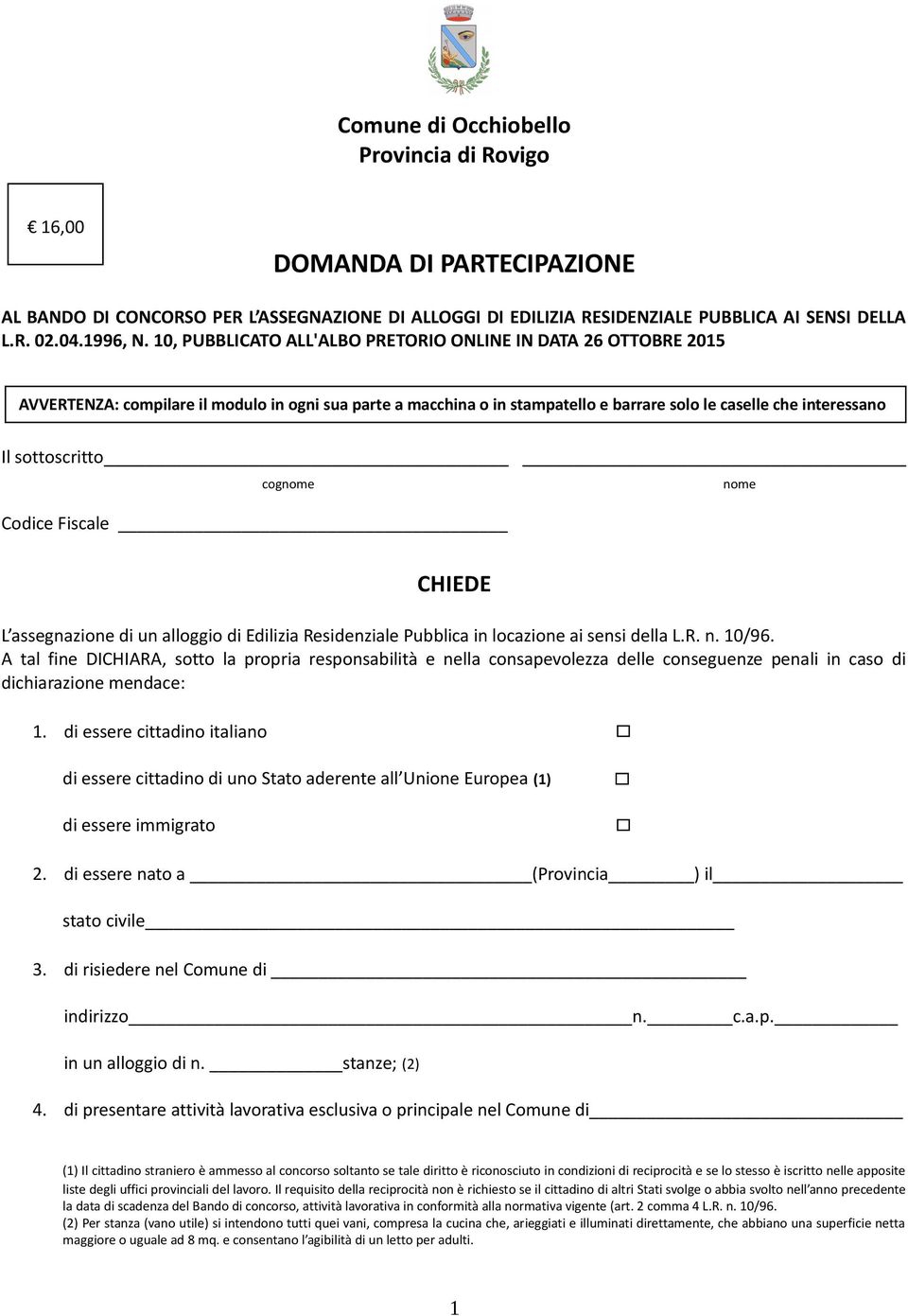 Codice Fiscale cognome nome CHIEDE L assegnazione di un alloggio di Edilizia Residenziale Pubblica in locazione ai sensi della L.R. n. 0/96.