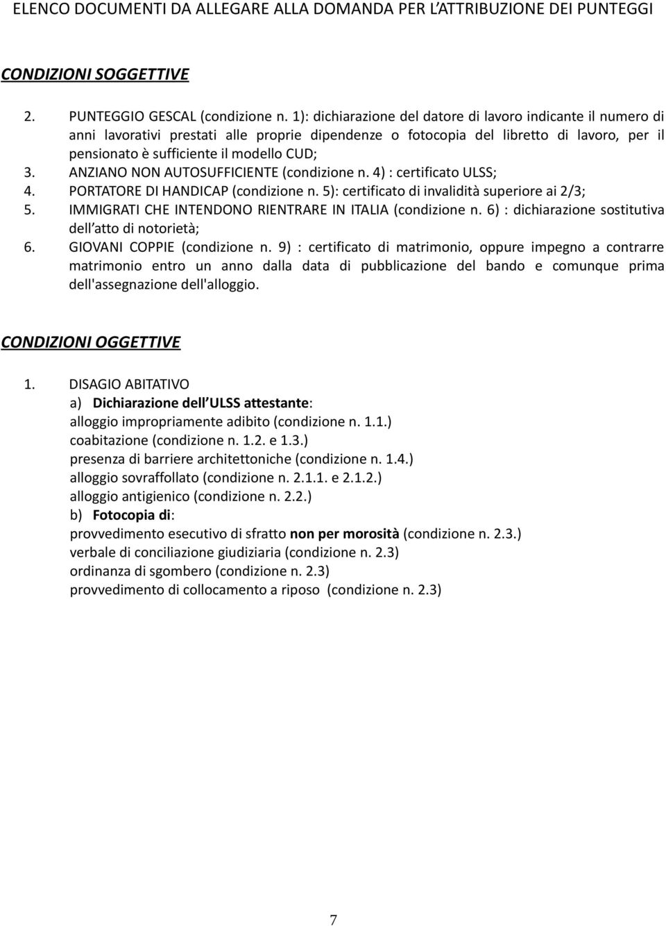 ANZIANO NON AUTOSUFFICIENTE (condizione n. 4) : certificato ULSS; 4. PORTATORE DI HANDICAP (condizione n. ): certificato di invalidità superiore ai /3;.