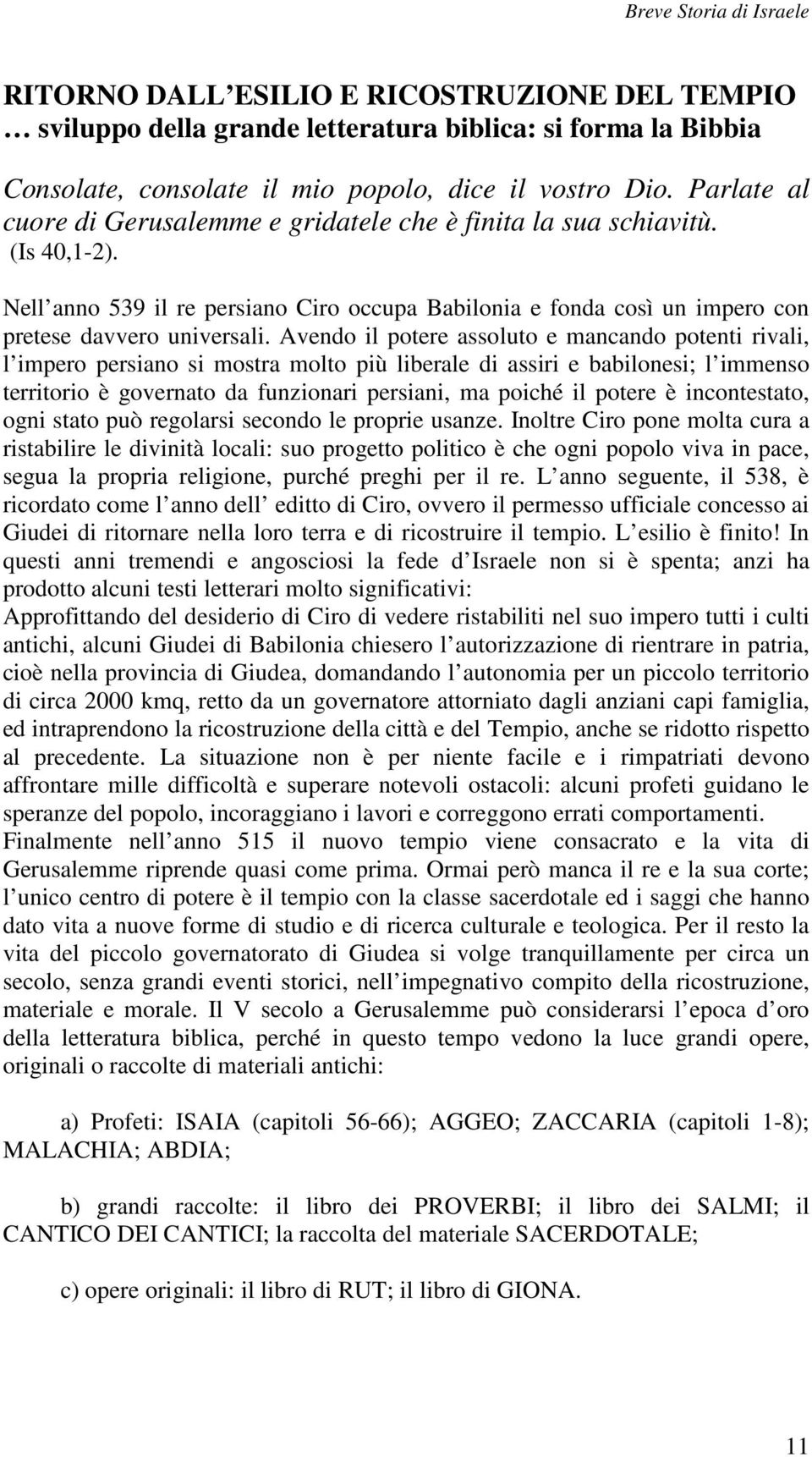 Avendo il potere assoluto e mancando potenti rivali, l impero persiano si mostra molto più liberale di assiri e babilonesi; l immenso territorio è governato da funzionari persiani, ma poiché il