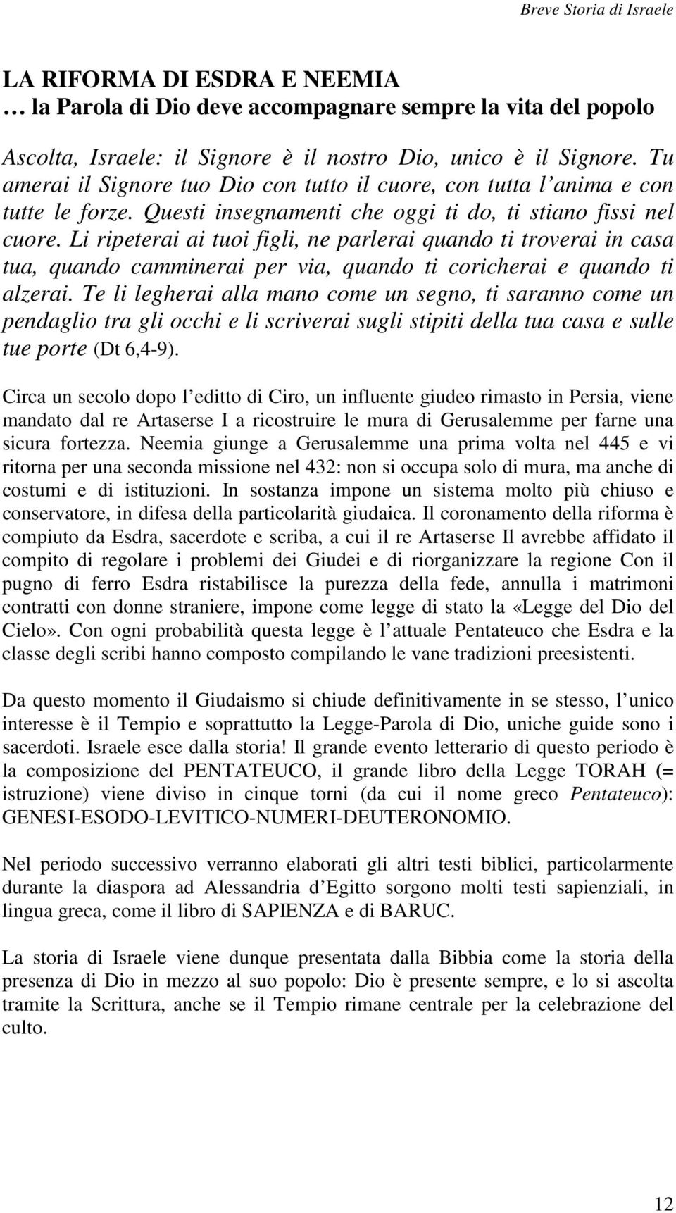 Li ripeterai ai tuoi figli, ne parlerai quando ti troverai in casa tua, quando camminerai per via, quando ti coricherai e quando ti alzerai.