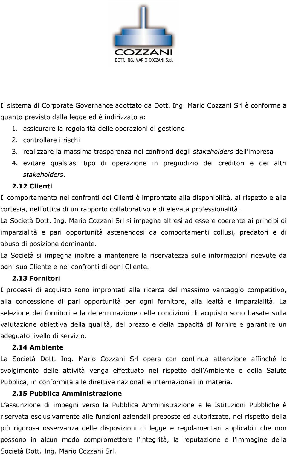 2.12 Clienti Il comportamento nei confronti dei Clienti è improntato alla disponibilità, al rispetto e alla cortesia, nell ottica di un rapporto collaborativo e di elevata professionalità.