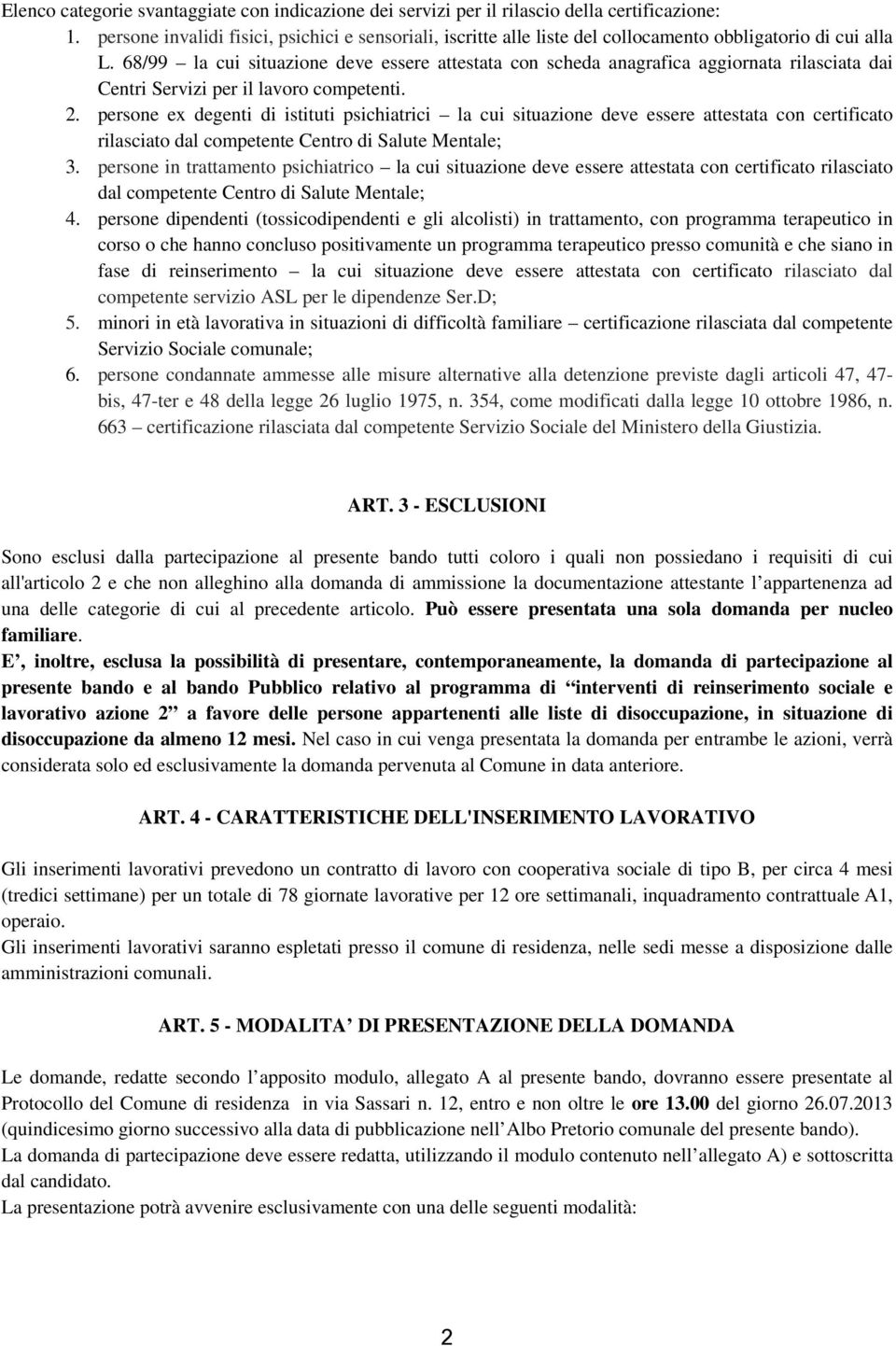 68/99 la cui situazione deve essere attestata con scheda anagrafica aggiornata rilasciata dai Centri Servizi per il lavoro competenti. 2.