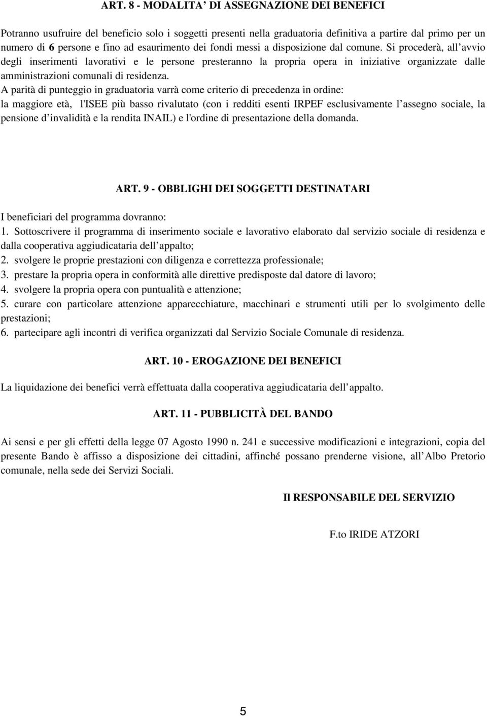 Si procederà, all avvio degli inserimenti lavorativi e le persone presteranno la propria opera in iniziative organizzate dalle amministrazioni comunali di residenza.