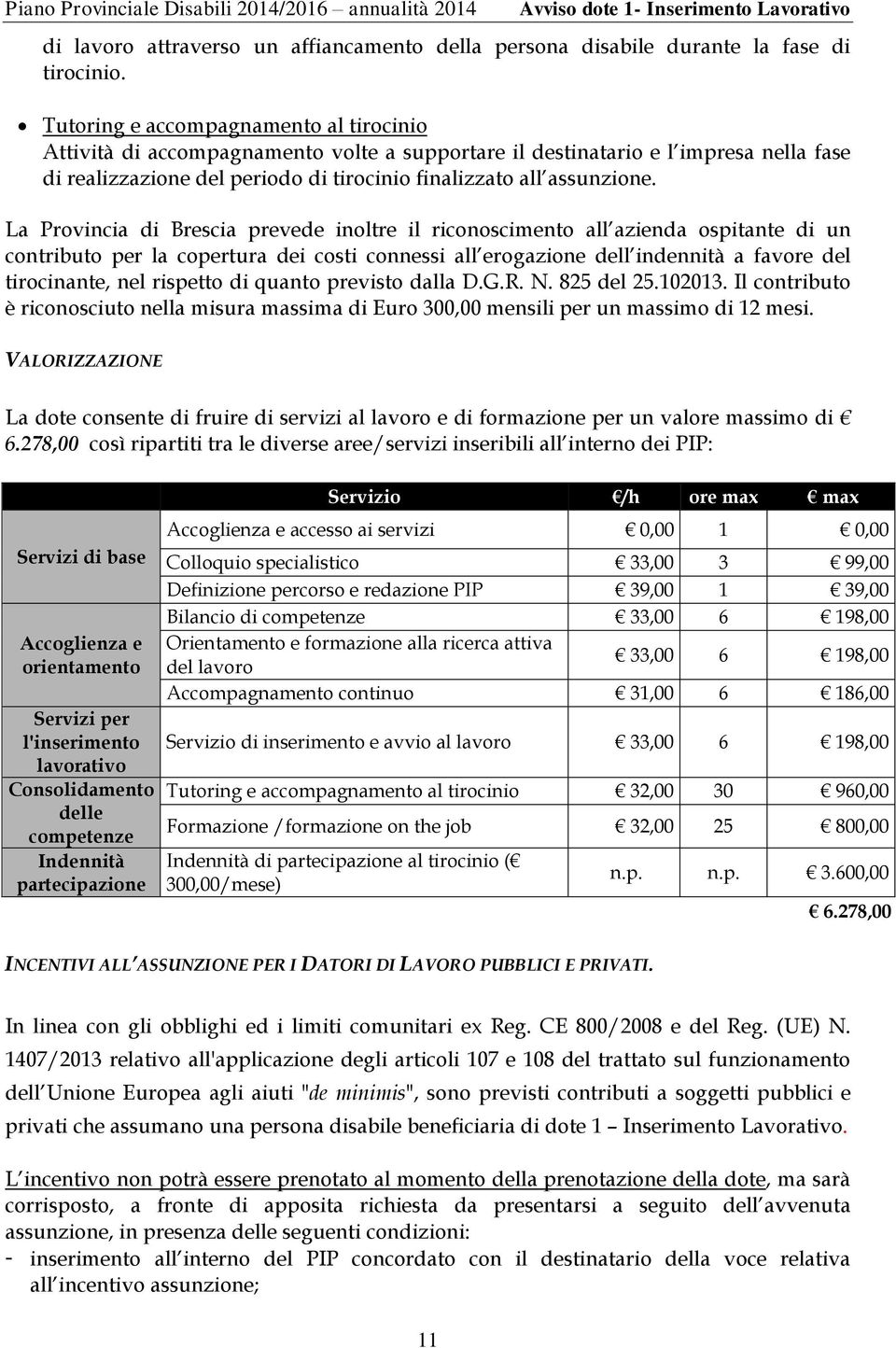 La Provincia di Brescia prevede inoltre il riconoscimento all azienda ospitante di un contributo per la copertura dei costi connessi all erogazione dell indennità a favore del tirocinante, nel