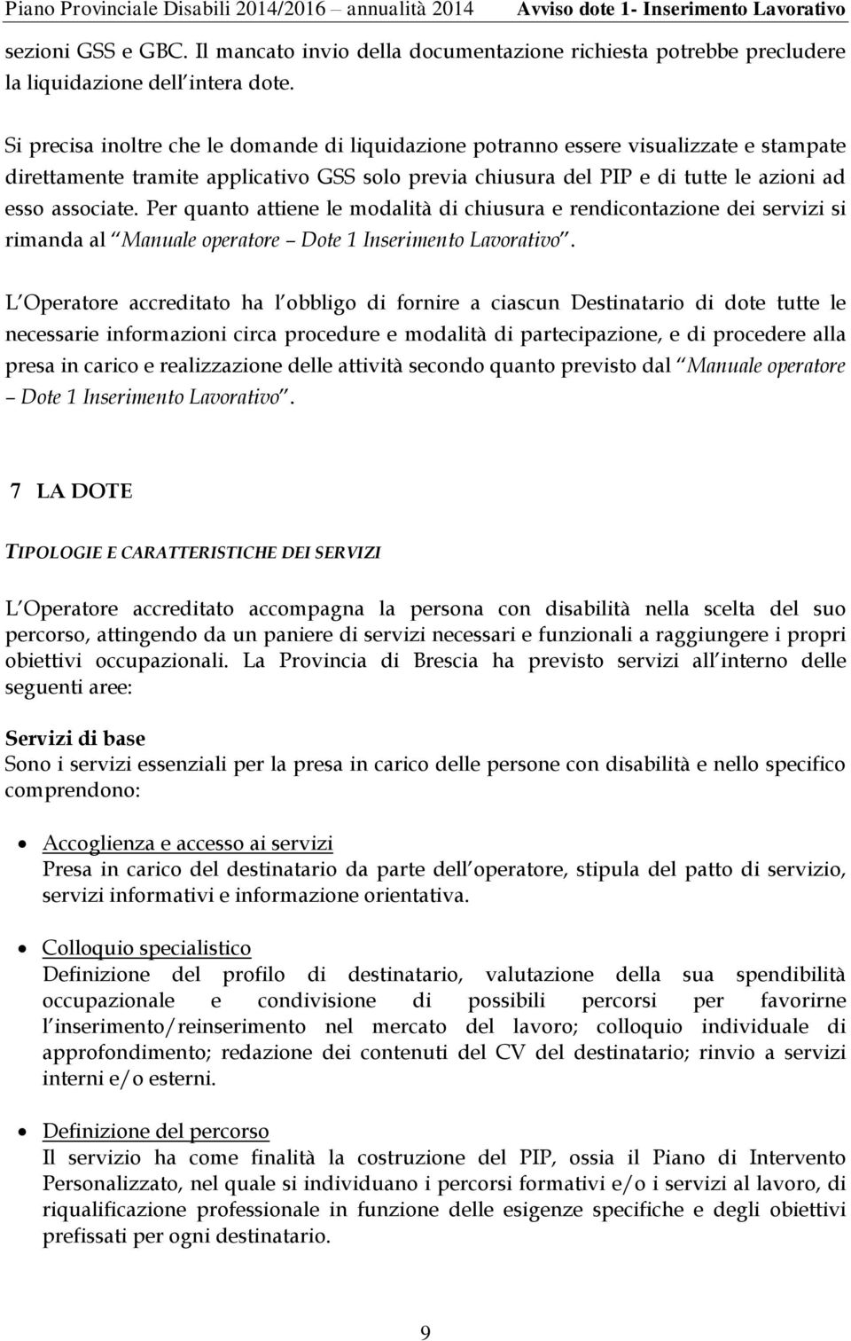 Per quanto attiene le modalità di chiusura e rendicontazione dei servizi si rimanda al Manuale operatore Dote 1 Inserimento Lavorativo.