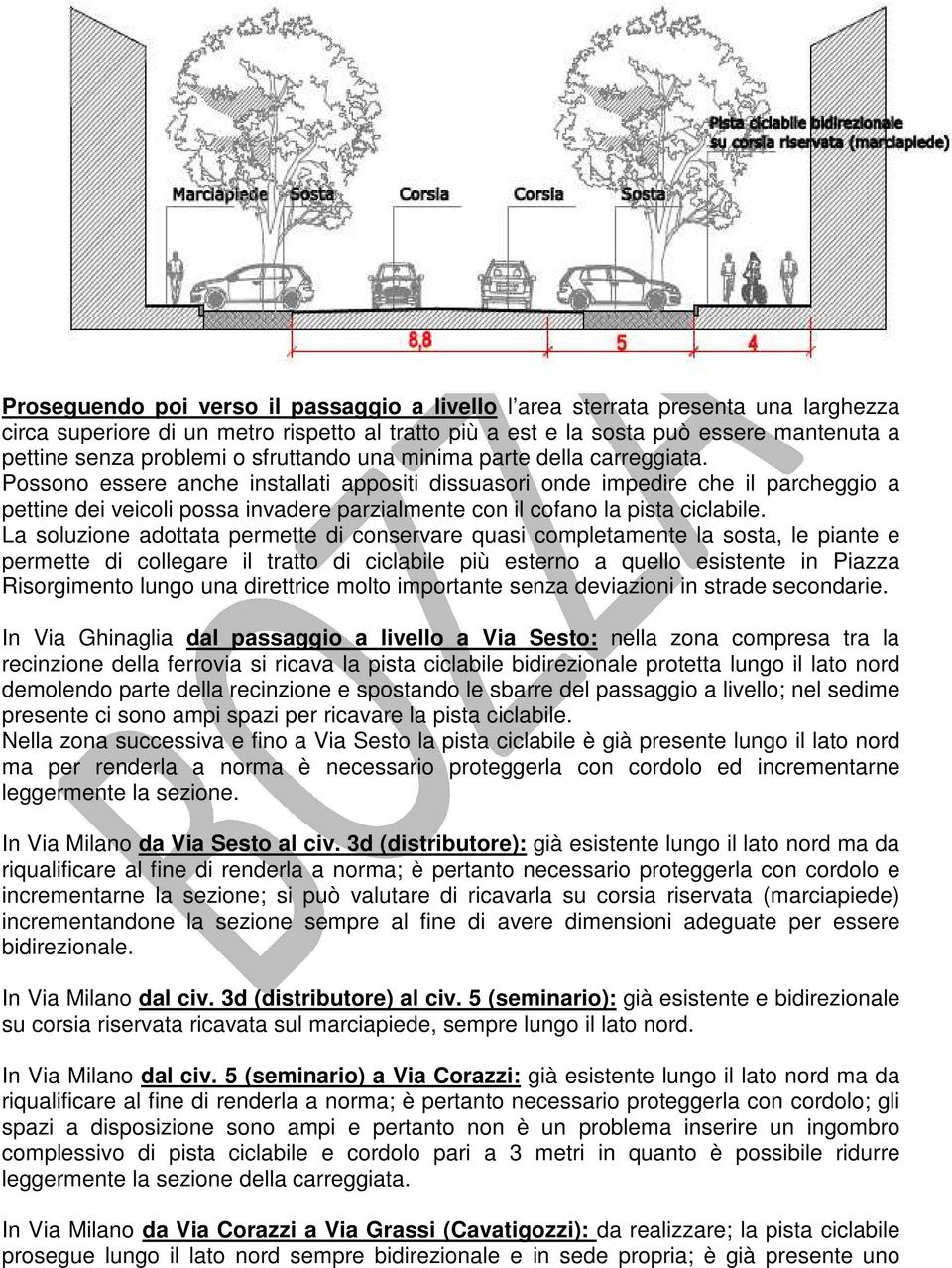 Possono essere anche installati appositi dissuasori onde impedire che il parcheggio a pettine dei veicoli possa invadere parzialmente con il cofano la pista ciclabile.