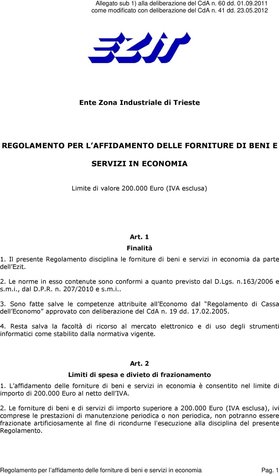 R. n. 207/2010 e s.m.i.. 3. Sono fatte salve le competenze attribuite all Economo dal Regolamento di Cassa dell Economo approvato con deliberazione del CdA n. 19 dd. 17.02.2005. 4.