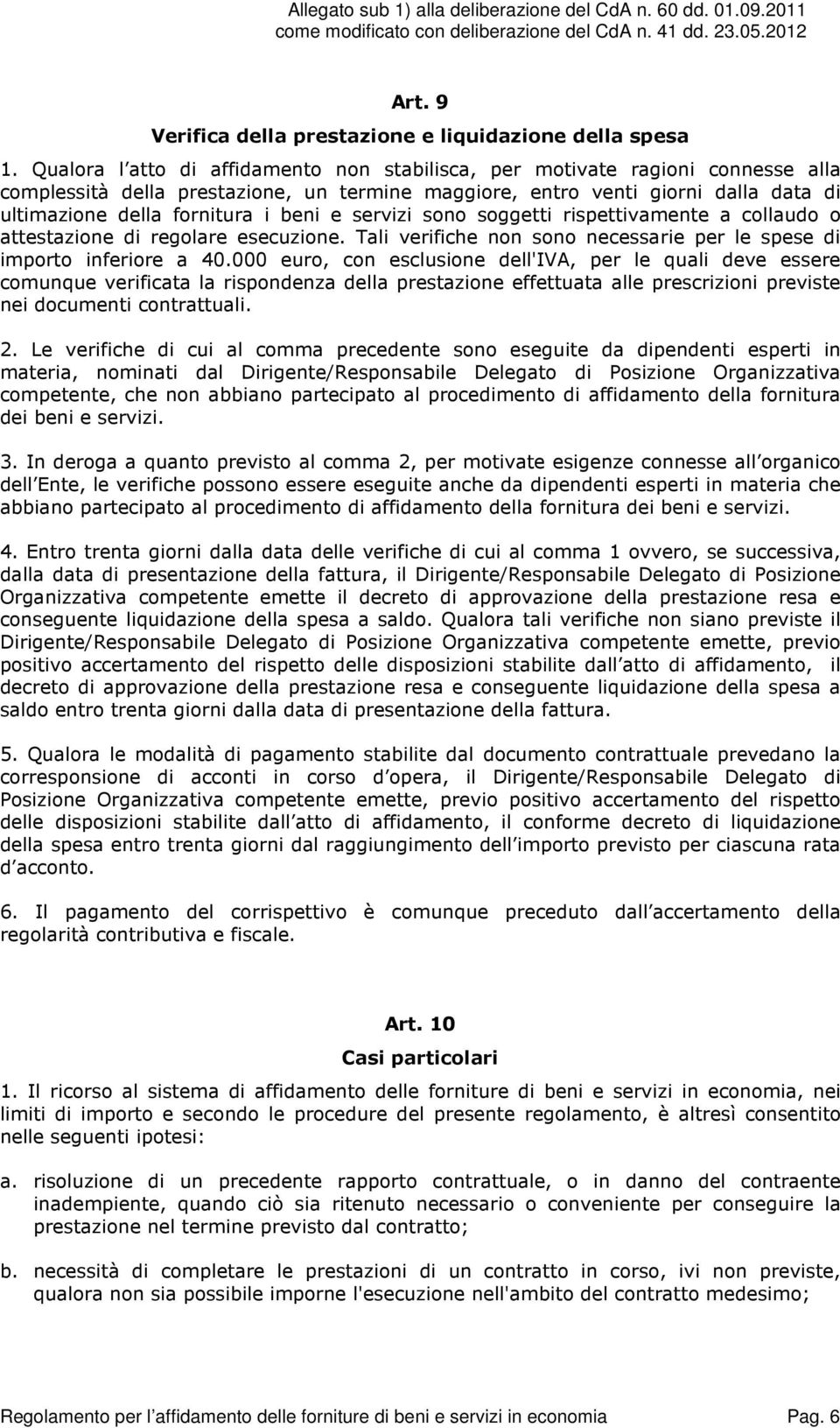 beni e servizi sono soggetti rispettivamente a collaudo o attestazione di regolare esecuzione. Tali verifiche non sono necessarie per le spese di importo inferiore a 40.