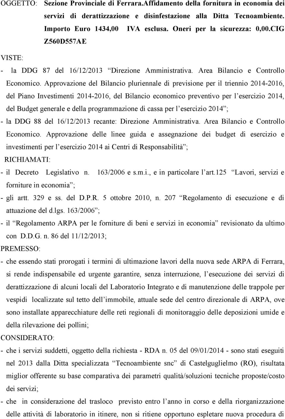 Approvazione del Bilancio pluriennale di previsione per il triennio 2014-2016, del Piano Investimenti 2014-2016, del Bilancio economico preventivo per l esercizio 2014, del Budget generale e della