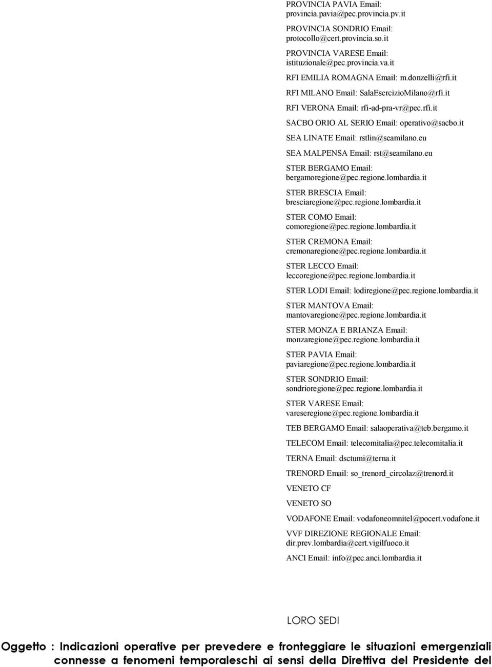 it SEA LINATE Email: rstlin@seamilano.eu SEA MALPENSA Email: rst@seamilano.eu STER BERGAMO Email: bergamoregione@pec.regione.lombardia.it STER BRESCIA Email: bresciaregione@pec.regione.lombardia.it STER COMO Email: comoregione@pec.