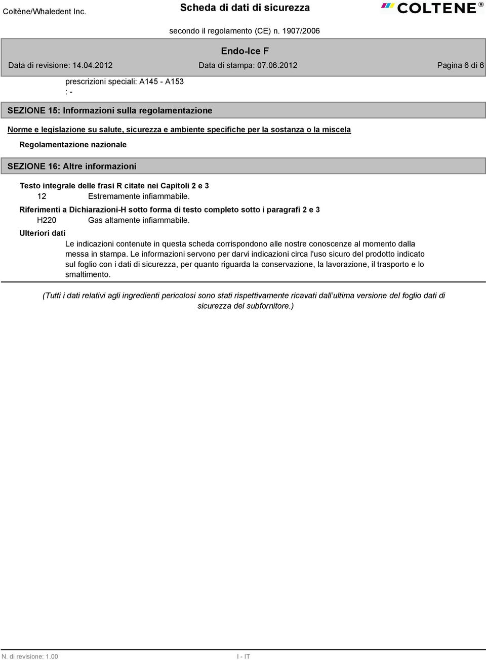 Regolamentazione nazionale SEZIONE 16: Altre informazioni Testo integrale delle frasi R citate nei Capitoli 2 e 3 12 Estremamente infiammabile.