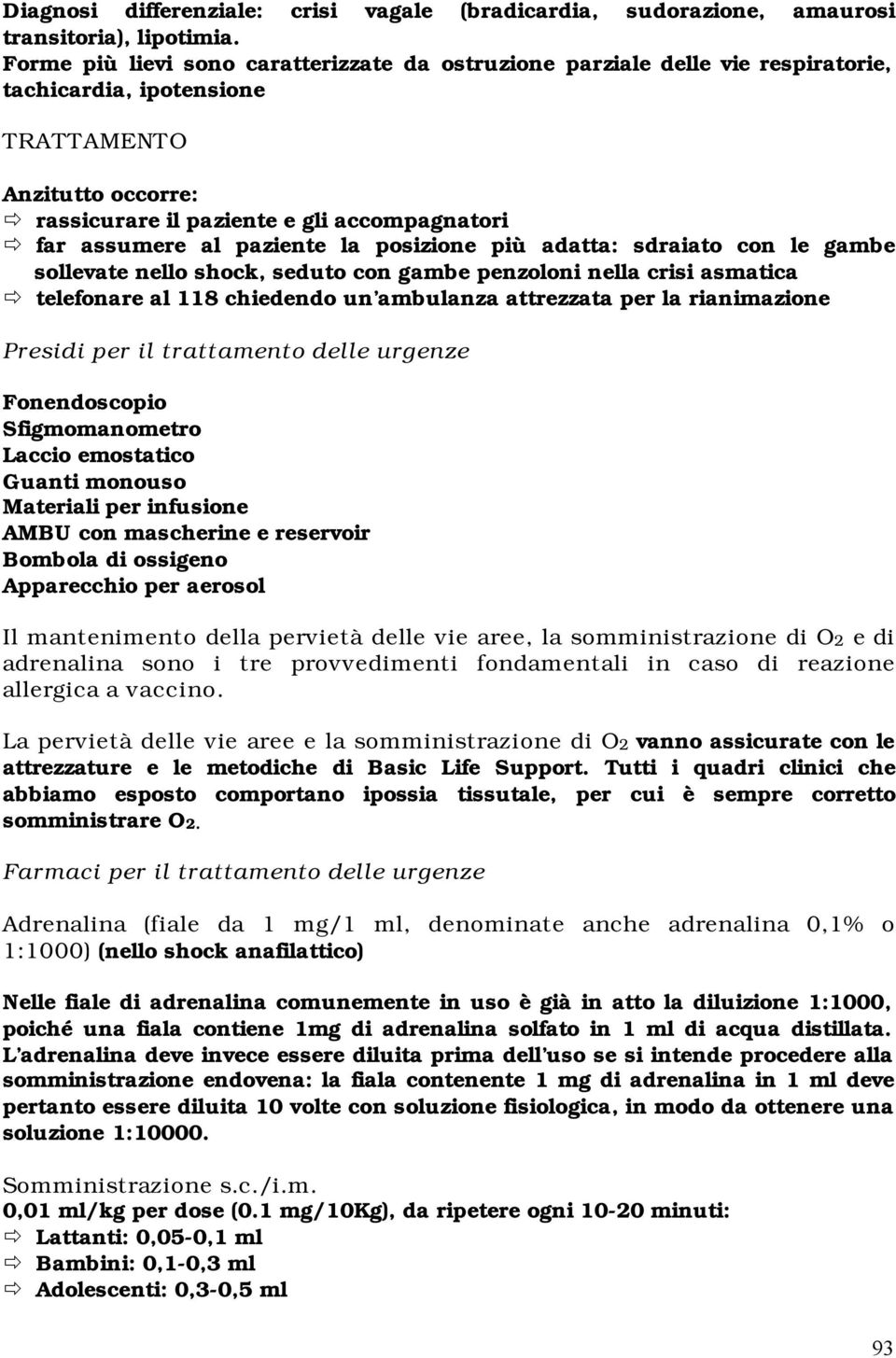 paziente la posizione più adatta: sdraiato con le gambe sollevate nello shock, seduto con gambe penzoloni nella crisi asmatica telefonare al 118 chiedendo un ambulanza attrezzata per la rianimazione