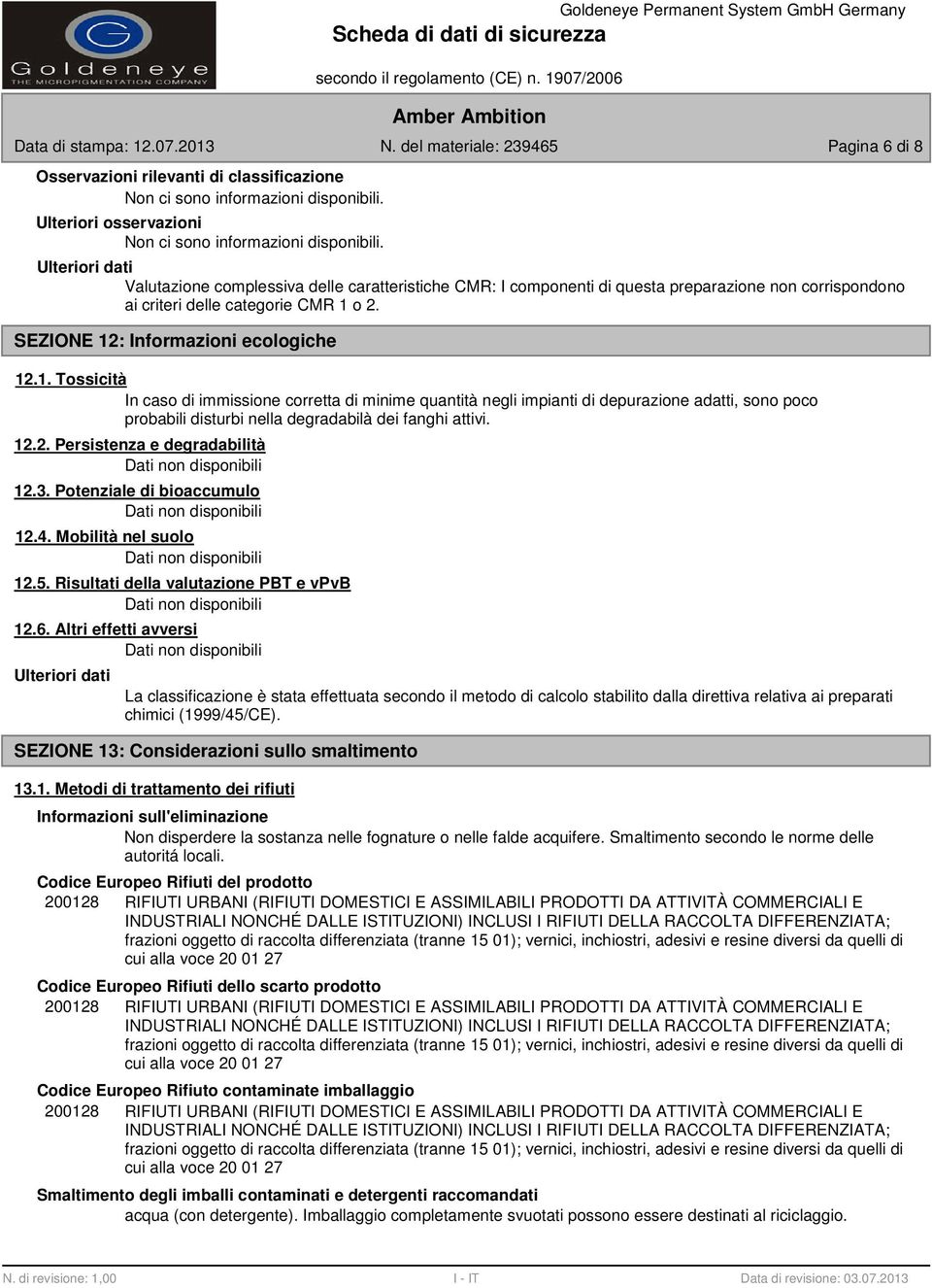 o 2. SEZIONE 12: Informazioni ecologiche 12.1. Tossicità In caso di immissione corretta di minime quantità negli impianti di depurazione adatti, sono poco probabili disturbi nella degradabilà dei fanghi attivi.