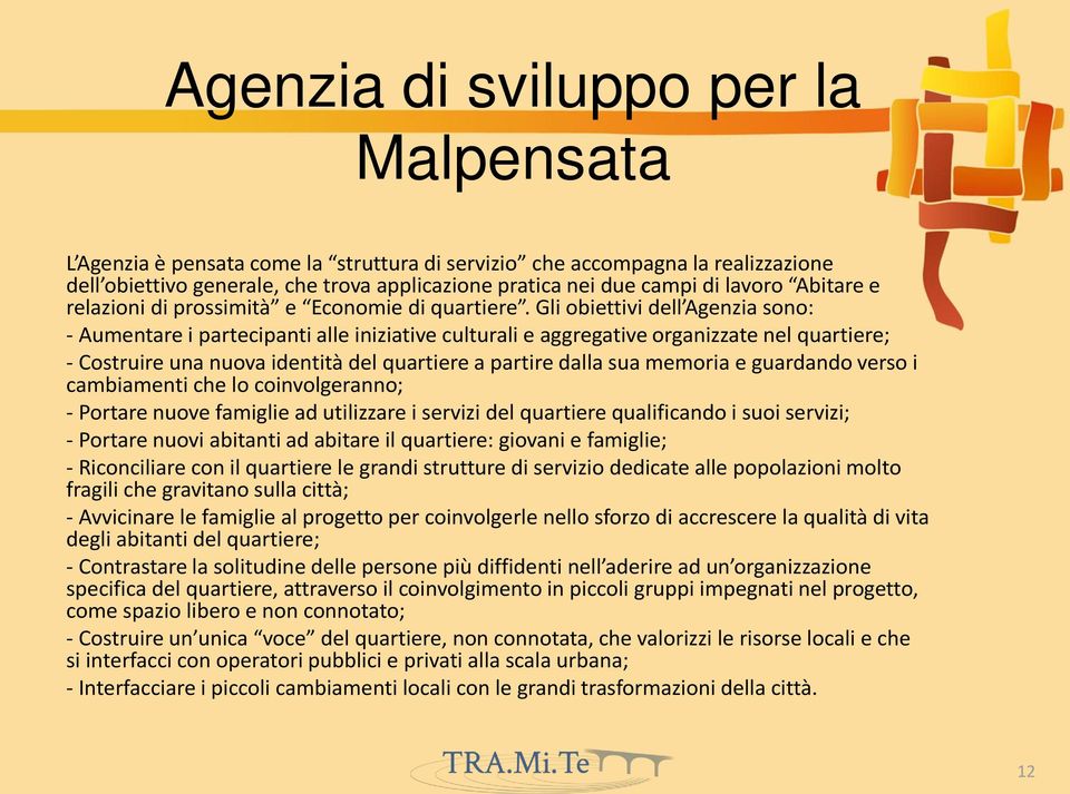 Gli obiettivi dell Agenzia sono: - Aumentare i partecipanti alle iniziative culturali e aggregative organizzate nel quartiere; - Costruire una nuova identità del quartiere a partire dalla sua memoria