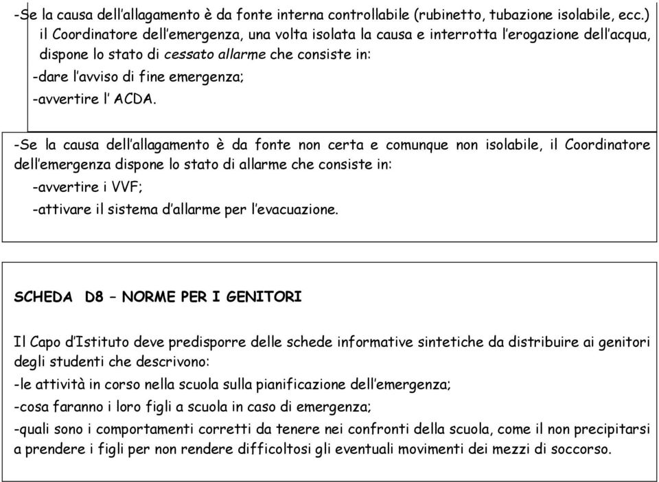 ACDA. -Se la causa dell allagamento è da fonte non certa e comunque non isolabile, il Coordinatore dell emergenza dispone lo stato di allarme che consiste in: -avvertire i VVF; -attivare il sistema d