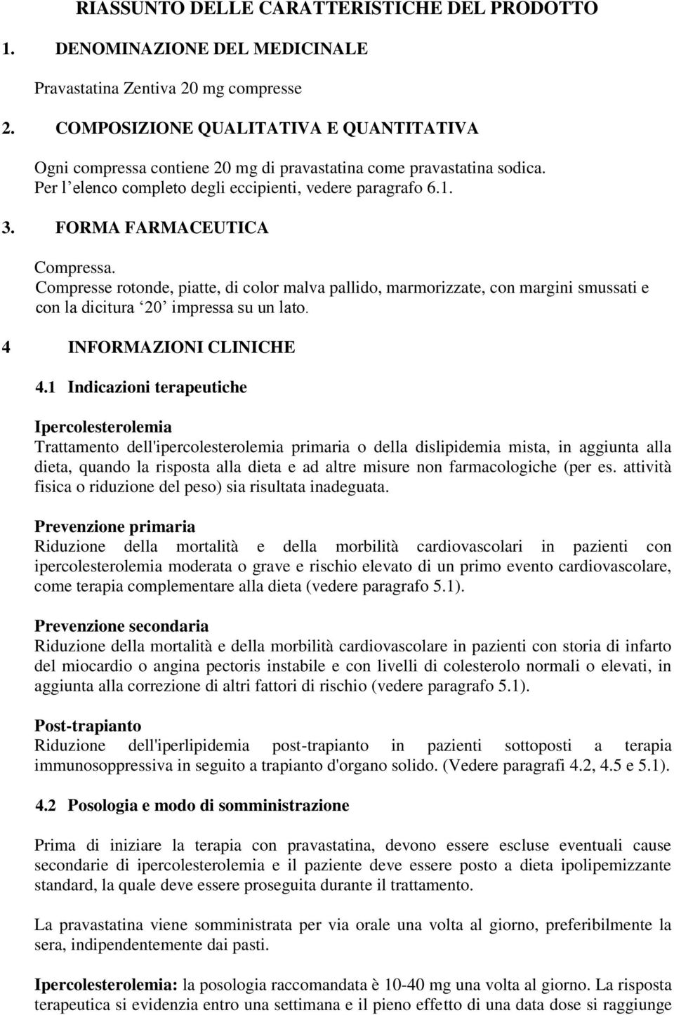 FORMA FARMACEUTICA Compressa. Compresse rotonde, piatte, di color malva pallido, marmorizzate, con margini smussati e con la dicitura 20 impressa su un lato. 4 INFORMAZIONI CLINICHE 4.