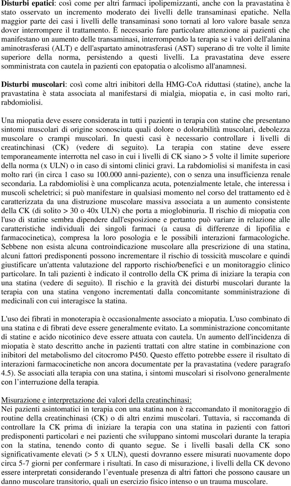 È necessario fare particolare attenzione ai pazienti che manifestano un aumento delle transaminasi, interrompendo la terapia se i valori dell'alanina aminotrasferasi (ALT) e dell'aspartato