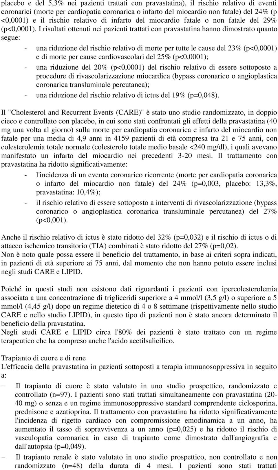 I risultati ottenuti nei pazienti trattati con pravastatina hanno dimostrato quanto segue: - una riduzione del rischio relativo di morte per tutte le cause del 23% (p<0,0001) e di morte per cause