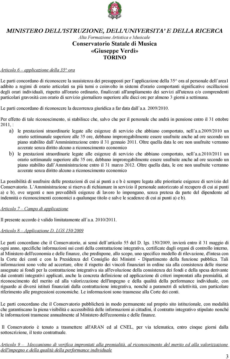 comprendenti particolari gravosità con orario di servizio giornaliero superiore alle dieci ore per almeno 3 giorni a settimana.