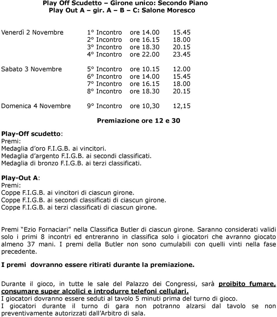 15 Domenica 4 Novembre 9 Incontro ore 10,30 12,15 Premiazione ore 12 e 30 Play-Off scudetto: Medaglia d oro F.I.G.B. ai vincitori. Medaglia d argento F.I.G.B. ai secondi classificati.